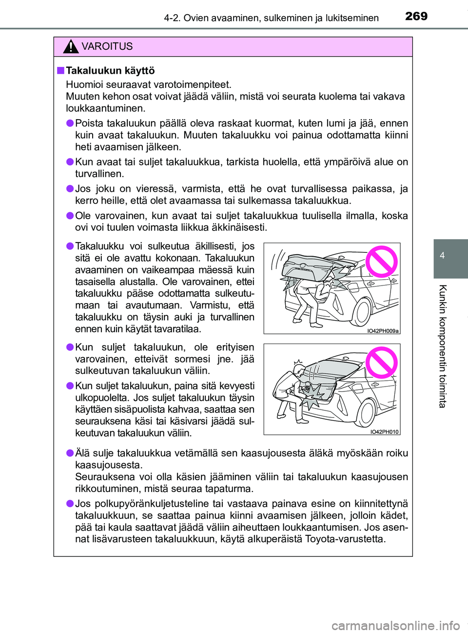 TOYOTA PRIUS PLUG-IN HYBRID 2018  Omistajan Käsikirja (in Finnish) 2694-2. Ovien avaaminen, sulkeminen ja lukitseminen
OM47C99FI
4
Kunkin komponentin toiminta
VAROITUS
nTakaluukun käyttö
Huomioi seuraavat varotoimenpiteet.
Muuten kehon osat voivat jäädä väliin,