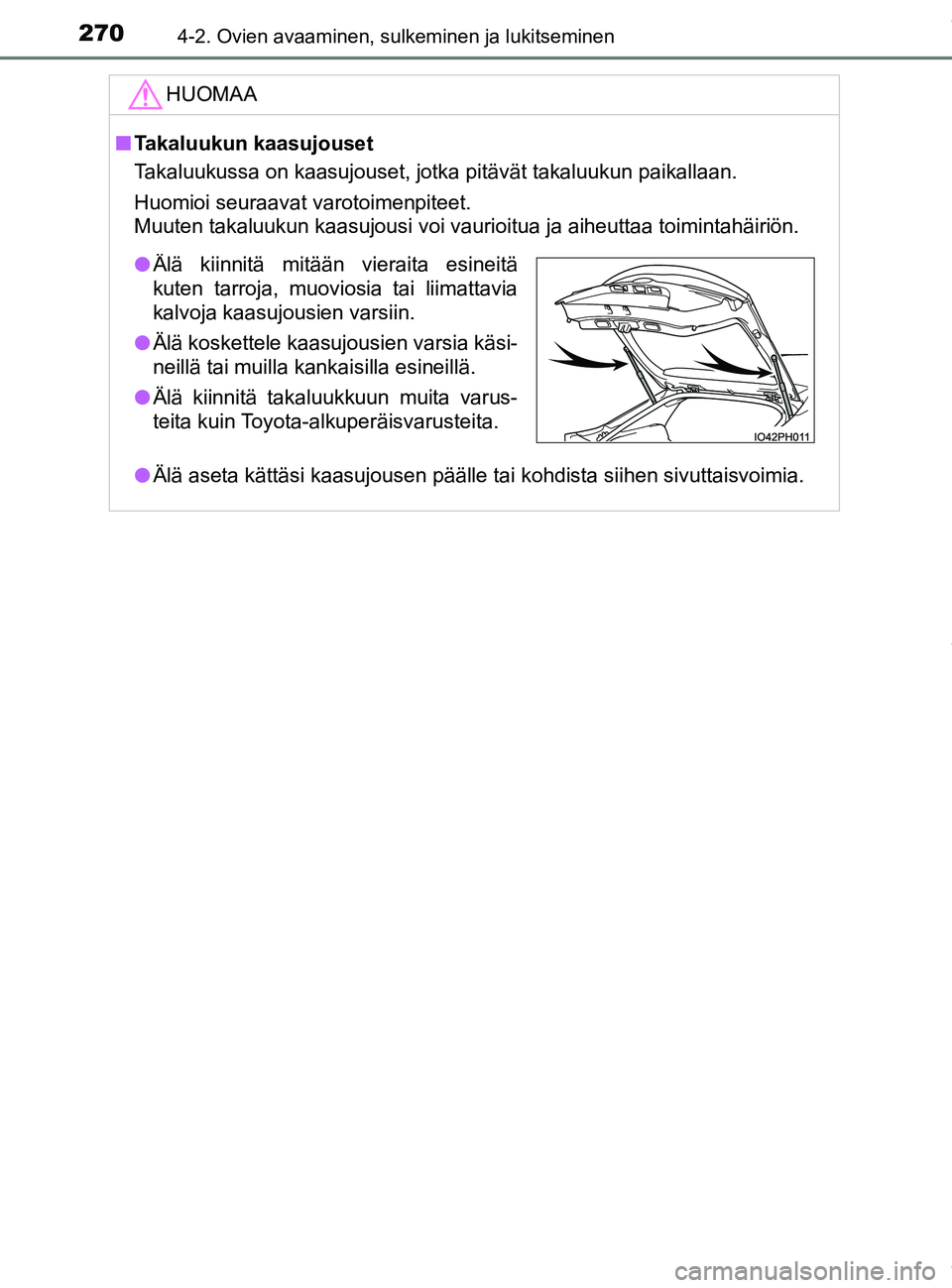 TOYOTA PRIUS PLUG-IN HYBRID 2018  Omistajan Käsikirja (in Finnish) 2704-2. Ovien avaaminen, sulkeminen ja lukitseminen
OM47C99FI
HUOMAA
nTakaluukun kaasujouset
Takaluukussa on kaasujouset, jotka pitävät takaluukun paikallaan.
Huomioi seuraavat varotoimenpiteet.
Muu
