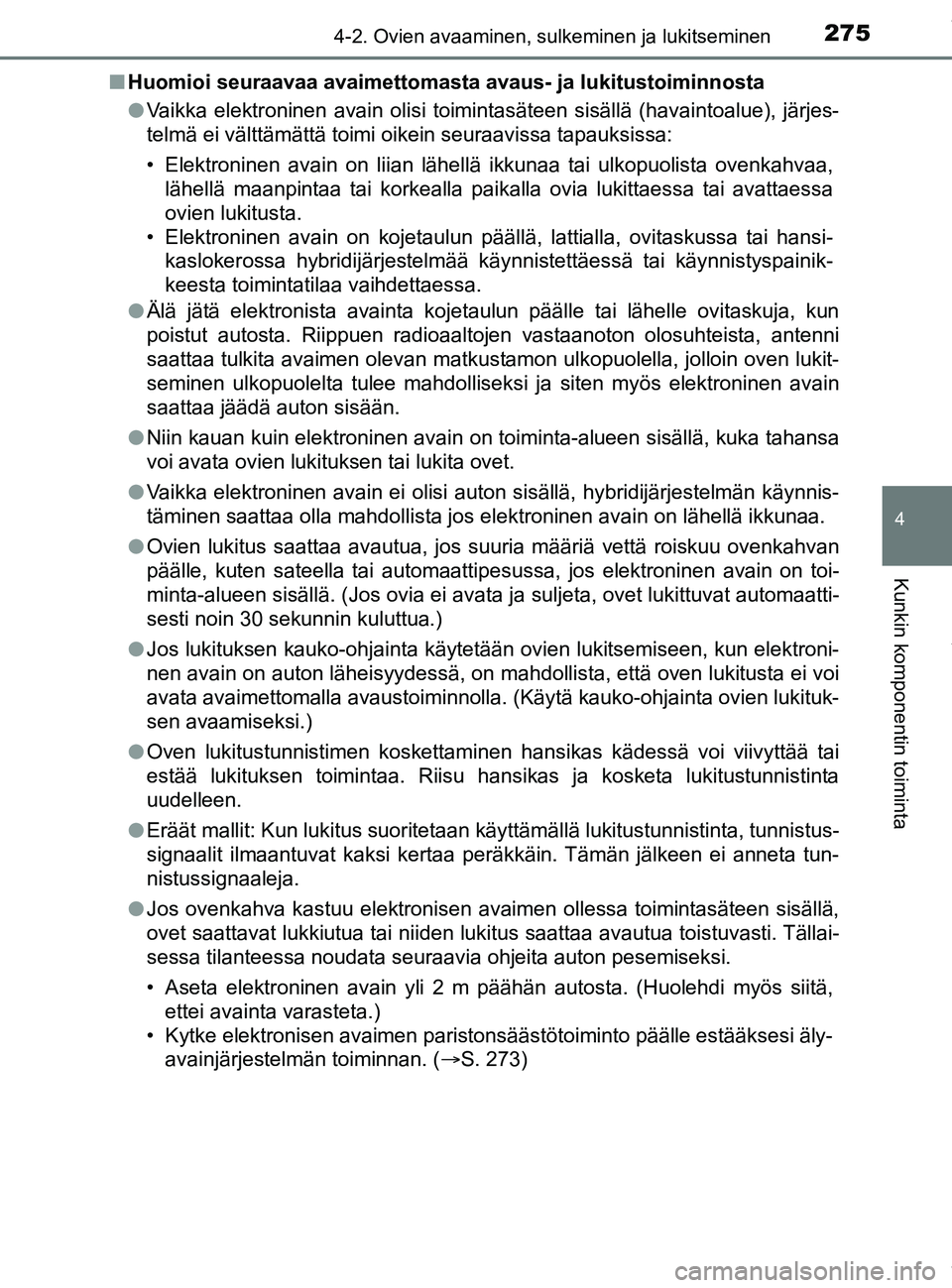 TOYOTA PRIUS PLUG-IN HYBRID 2018 Omistajan Käsikirja (in Finnish) 2754-2. Ovien avaaminen, sulkeminen ja lukitseminen
OM47C99FI
4
Kunkin komponentin toiminta
nHuomioi seuraavaa avaimettomasta avau s- ja lukitustoiminnosta
l Vaikka elektroninen avain olisi toimintasà TOYOTA PRIUS PLUG-IN HYBRID 2018 Omistajan Käsikirja (in Finnish) 2754-2. Ovien avaaminen, sulkeminen ja lukitseminen
OM47C99FI
4
Kunkin komponentin toiminta
nHuomioi seuraavaa avaimettomasta avau s- ja lukitustoiminnosta
l Vaikka elektroninen avain olisi toimintasÃ