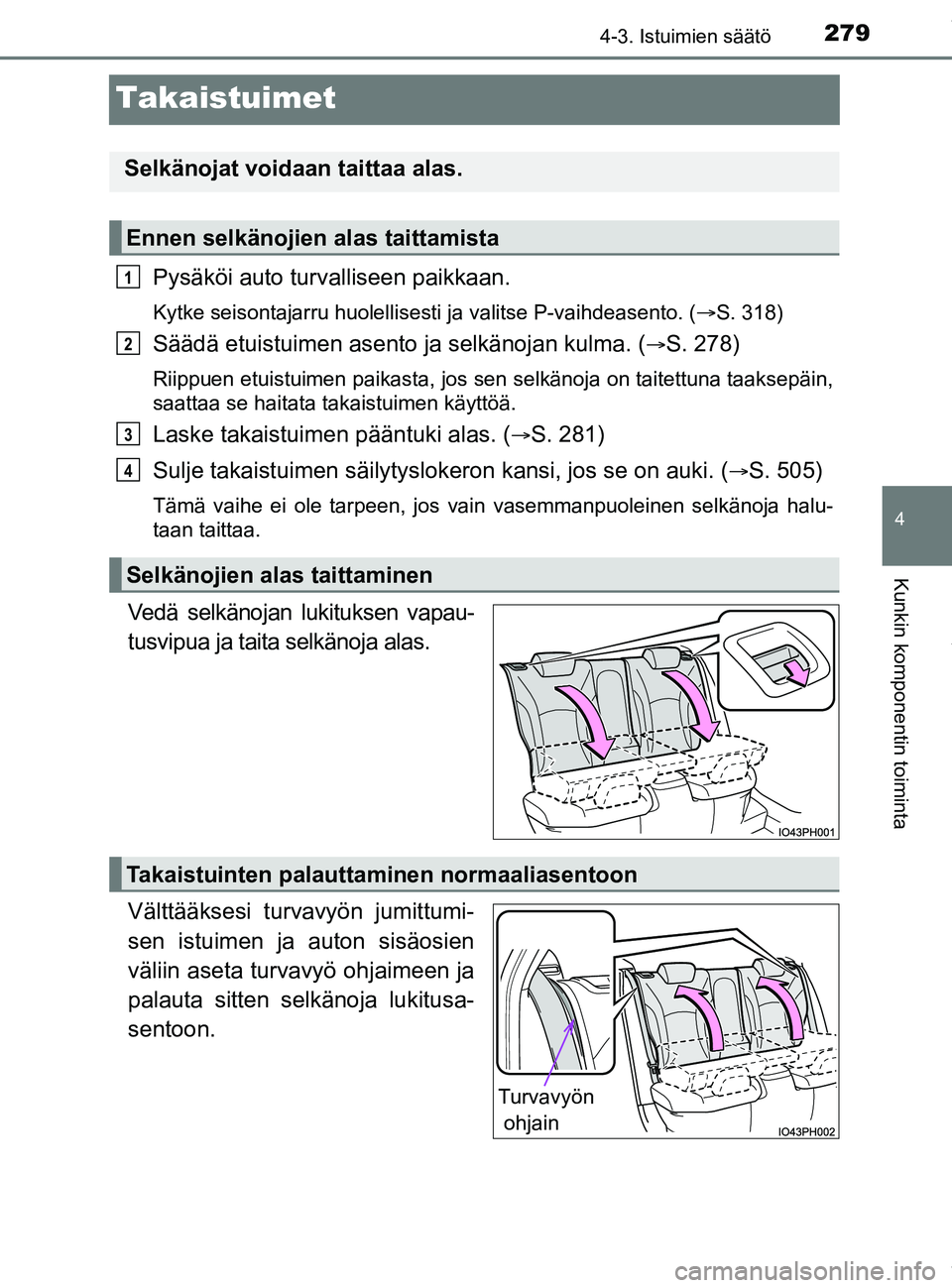 TOYOTA PRIUS PLUG-IN HYBRID 2018 Omistajan Käsikirja (in Finnish) 2794-3. Istuimien säätö
OM47C99FI
4
Kunkin komponentin toiminta
Takaistuimet
Pysäköi auto turvalliseen paikkaan.
Kytke seisontajarru huolellisesti ja valitse P-vaihdeasento. (ï‚®S. 318)
Säädä TOYOTA PRIUS PLUG-IN HYBRID 2018 Omistajan Käsikirja (in Finnish) 2794-3. Istuimien säätö
OM47C99FI
4
Kunkin komponentin toiminta
Takaistuimet
Pysäköi auto turvalliseen paikkaan.
Kytke seisontajarru huolellisesti ja valitse P-vaihdeasento. (ï‚®S. 318)
Säädä