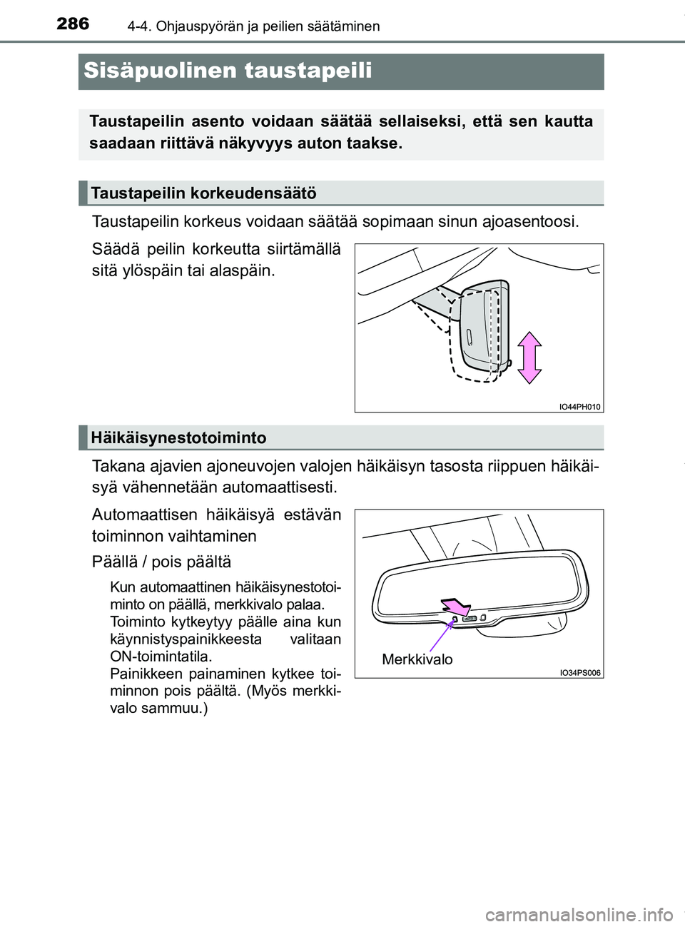 TOYOTA PRIUS PLUG-IN HYBRID 2018  Omistajan Käsikirja (in Finnish) 2864-4. Ohjauspyörän ja peilien säätäminen
OM47C99FI
Sisäpuolinen taustapeili
Taustapeilin korkeus voidaan säätää sopimaan sinun  ajoasentoosi.
Säädä peilin korkeutta siirtämällä
sitä