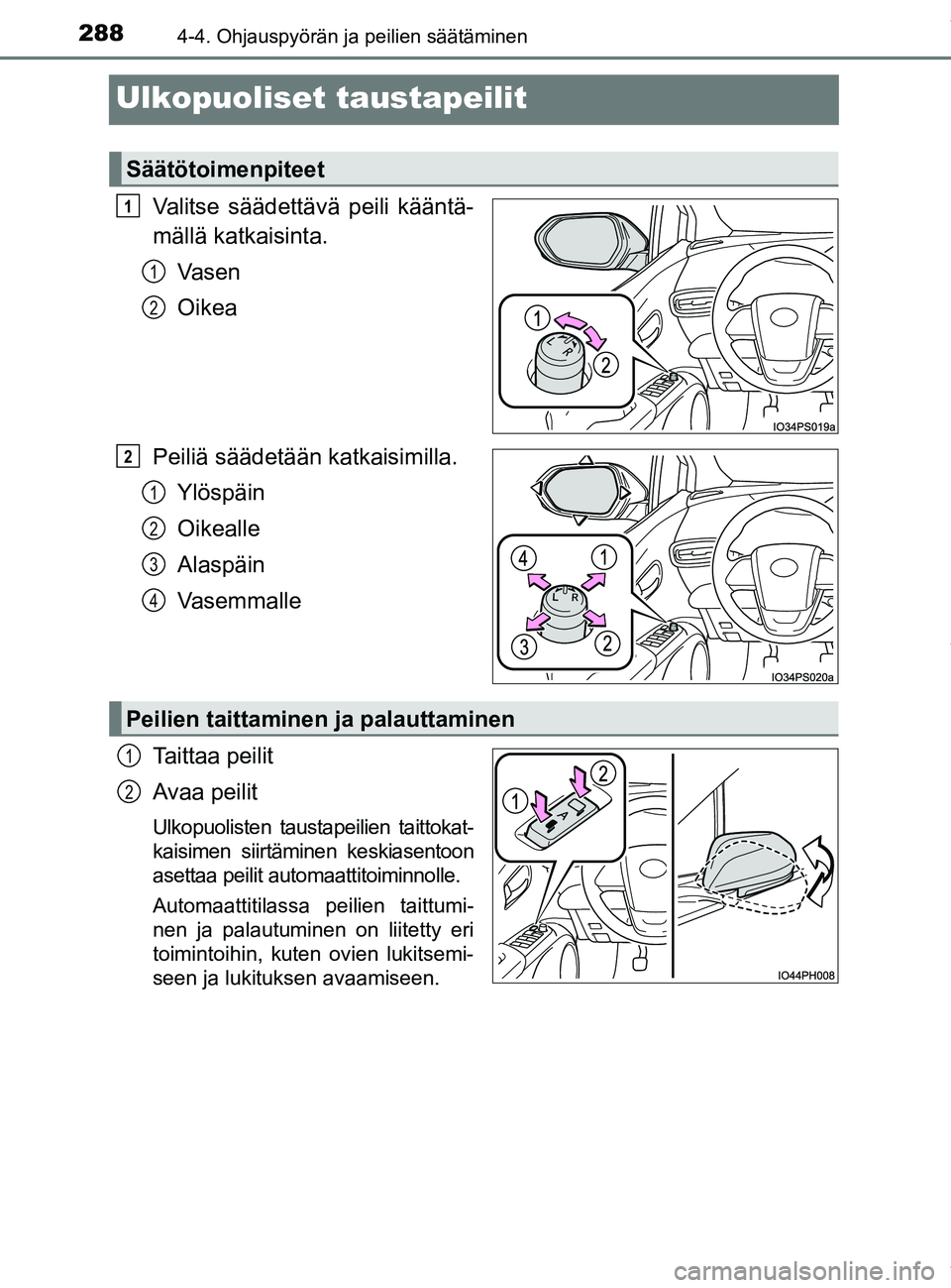 TOYOTA PRIUS PLUG-IN HYBRID 2018  Omistajan Käsikirja (in Finnish) 2884-4. Ohjauspyörän ja peilien säätäminen
OM47C99FI
Ulkopuoliset taustapeilit
Valitse säädettävä peili kääntä-
mällä katkaisinta.
Va s e n
Oikea
Peiliä säädetään katkaisimilla. Yl