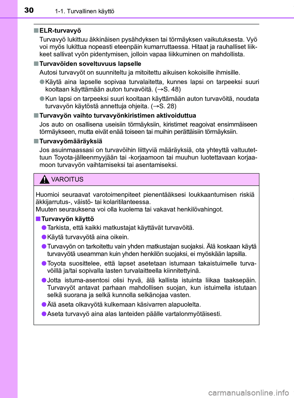 TOYOTA PRIUS PLUG-IN HYBRID 2018  Omistajan Käsikirja (in Finnish) 301-1. Turvallinen käyttö
OM47C99FI
nELR-turvavyö
Turvavyö lukittuu äkkinäisen pysähdyksen tai törmäyksen vaikutuksesta. Vyö
voi myös lukittua nopeasti eteenpäin kumarruttaessa. Hitaat ja 