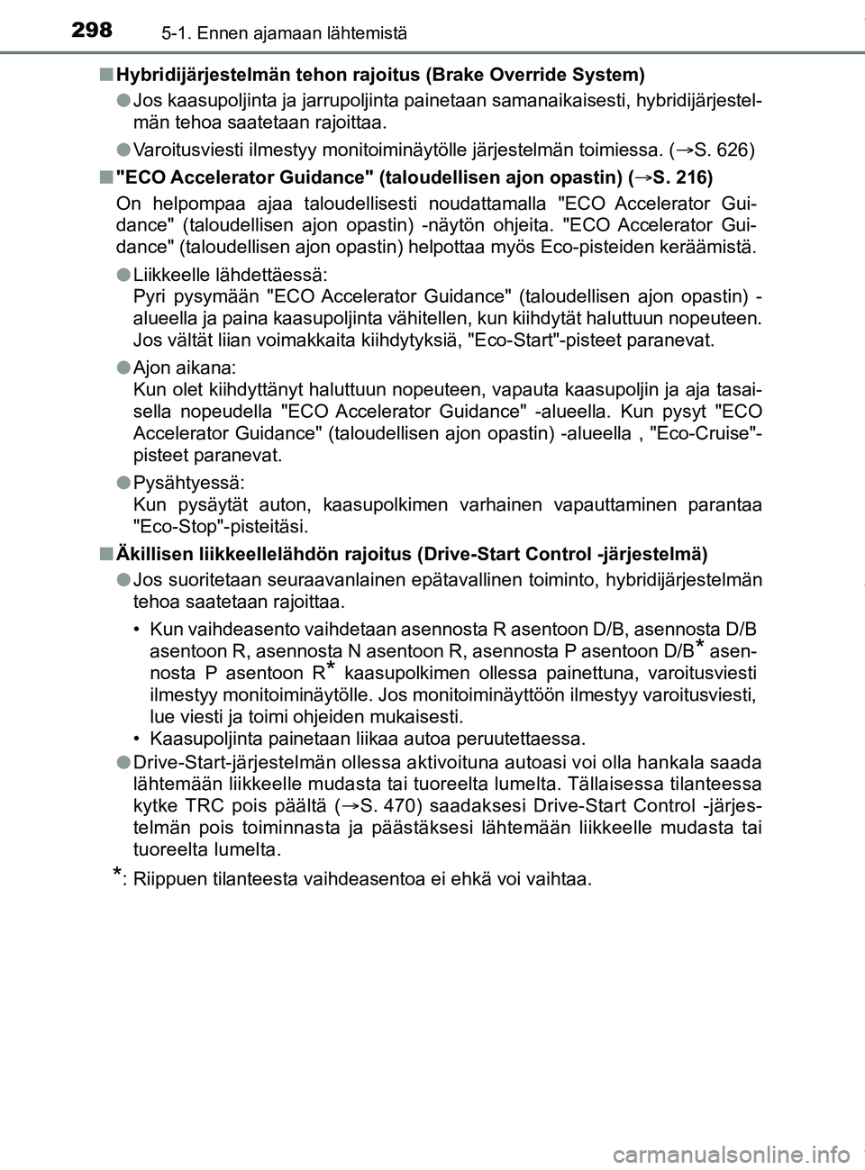 TOYOTA PRIUS PLUG-IN HYBRID 2018  Omistajan Käsikirja (in Finnish) 2985-1. Ennen ajamaan lähtemistä
OM47C99FIn
Hybridijärjestelmän tehon rajoitus (Brake Override System)
lJos kaasupoljinta ja jarrupoljinta painetaan samanaikaisesti, hybridijärjestel-
män tehoa 