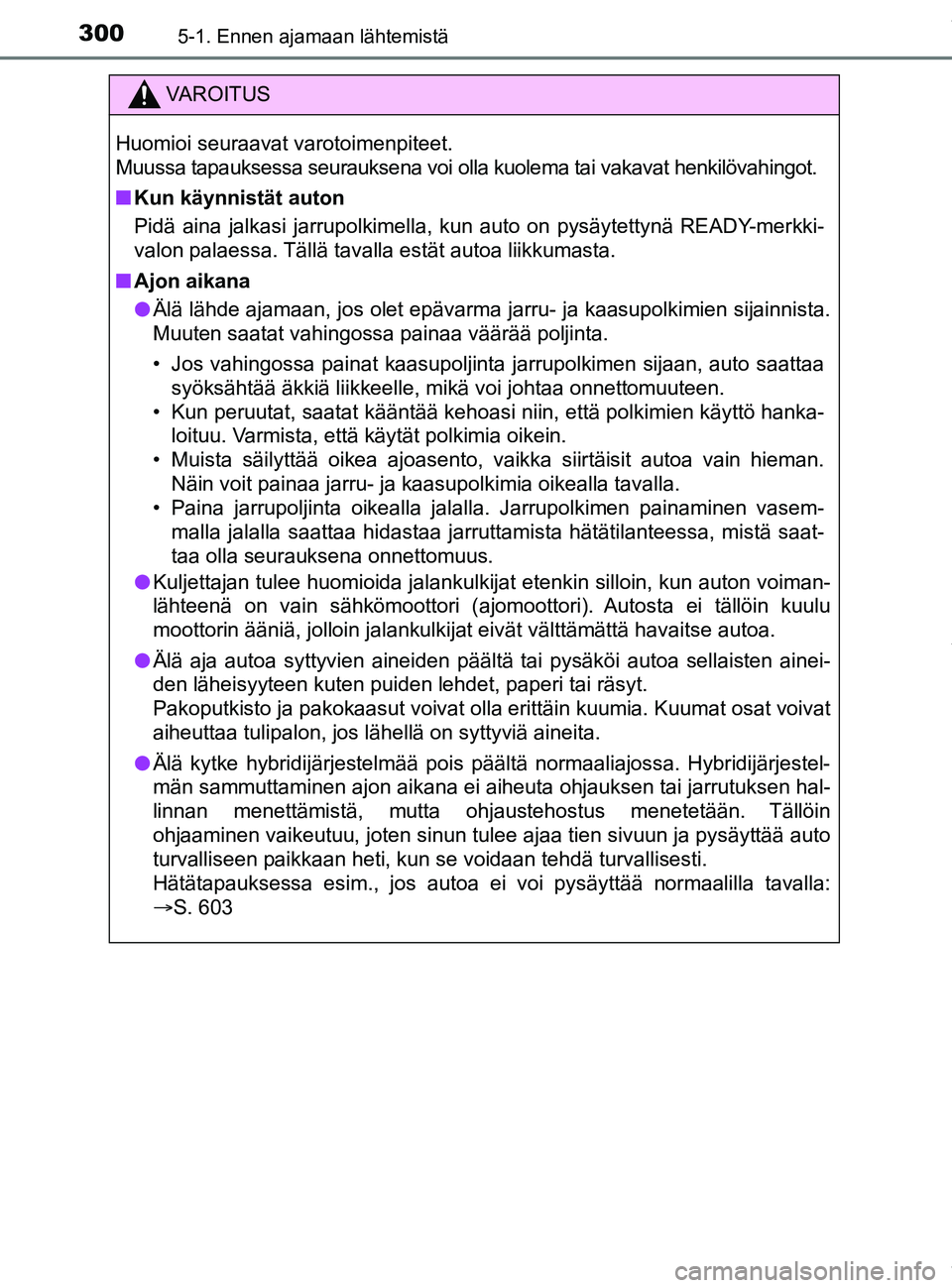 TOYOTA PRIUS PLUG-IN HYBRID 2018  Omistajan Käsikirja (in Finnish) 3005-1. Ennen ajamaan lähtemistä
OM47C99FI
VAROITUS
Huomioi seuraavat varotoimenpiteet.
Muussa tapauksessa seurauksena voi olla kuolema tai vakavat henkilövahingot.
nKun käynnistät auton
Pidä ai