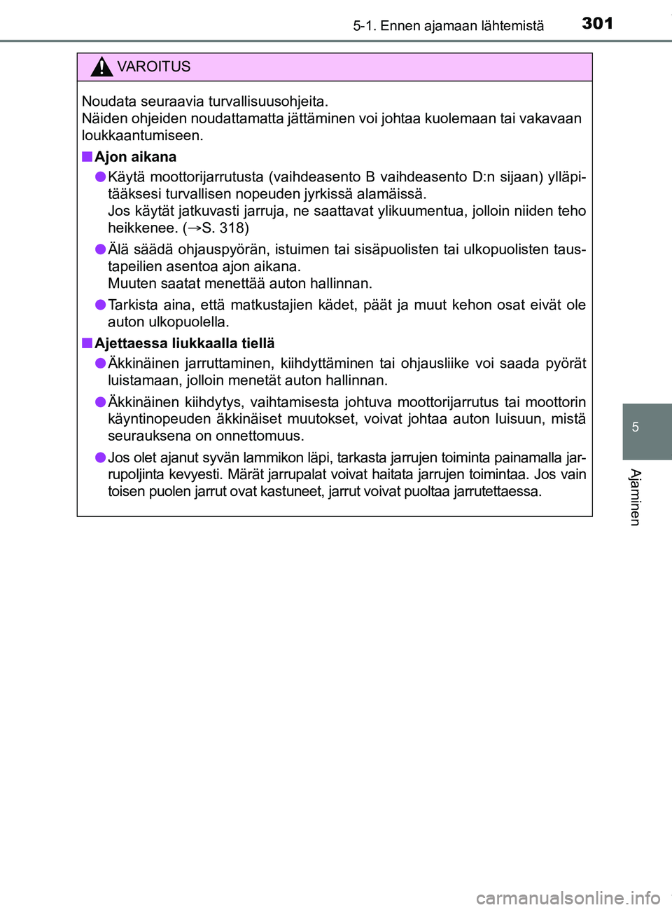TOYOTA PRIUS PLUG-IN HYBRID 2018 Omistajan Käsikirja (in Finnish) 3015-1. Ennen ajamaan lähtemistä
OM47C99FI
5
Ajaminen
VAROITUS
Noudata seuraavia turvallisuusohjeita.
Näiden ohjeiden noudattamatta jättäminen voi johtaa kuolemaan tai vakavaan
loukkaantumiseen. TOYOTA PRIUS PLUG-IN HYBRID 2018 Omistajan Käsikirja (in Finnish) 3015-1. Ennen ajamaan lähtemistä
OM47C99FI
5
Ajaminen
VAROITUS
Noudata seuraavia turvallisuusohjeita.
Näiden ohjeiden noudattamatta jättäminen voi johtaa kuolemaan tai vakavaan
loukkaantumiseen.