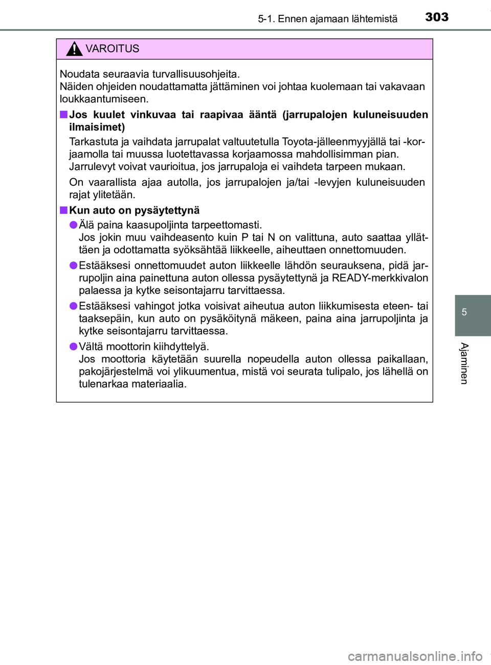 TOYOTA PRIUS PLUG-IN HYBRID 2018 Omistajan Käsikirja (in Finnish) 3035-1. Ennen ajamaan lähtemistä
OM47C99FI
5
Ajaminen
VAROITUS
Noudata seuraavia turvallisuusohjeita.
Näiden ohjeiden noudattamatta jättäminen voi johtaa kuolemaan tai vakavaan
loukkaantumiseen. TOYOTA PRIUS PLUG-IN HYBRID 2018 Omistajan Käsikirja (in Finnish) 3035-1. Ennen ajamaan lähtemistä
OM47C99FI
5
Ajaminen
VAROITUS
Noudata seuraavia turvallisuusohjeita.
Näiden ohjeiden noudattamatta jättäminen voi johtaa kuolemaan tai vakavaan
loukkaantumiseen.