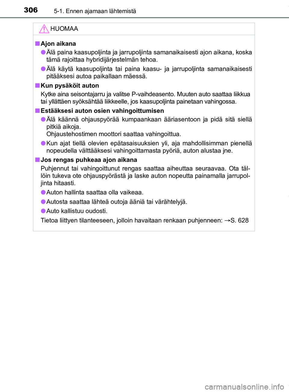 TOYOTA PRIUS PLUG-IN HYBRID 2018 Omistajan Käsikirja (in Finnish) 3065-1. Ennen ajamaan lähtemistä
OM47C99FI
HUOMAA
nAjon aikana
l Älä paina kaasupoljinta ja jarrupoljinta samanaikaisesti ajon aikana, koska
tämä rajoittaa hybridijärjestelmän tehoa.
l Älä k TOYOTA PRIUS PLUG-IN HYBRID 2018 Omistajan Käsikirja (in Finnish) 3065-1. Ennen ajamaan lähtemistä
OM47C99FI
HUOMAA
nAjon aikana
l Älä paina kaasupoljinta ja jarrupoljinta samanaikaisesti ajon aikana, koska
tämä rajoittaa hybridijärjestelmän tehoa.
l Älä k