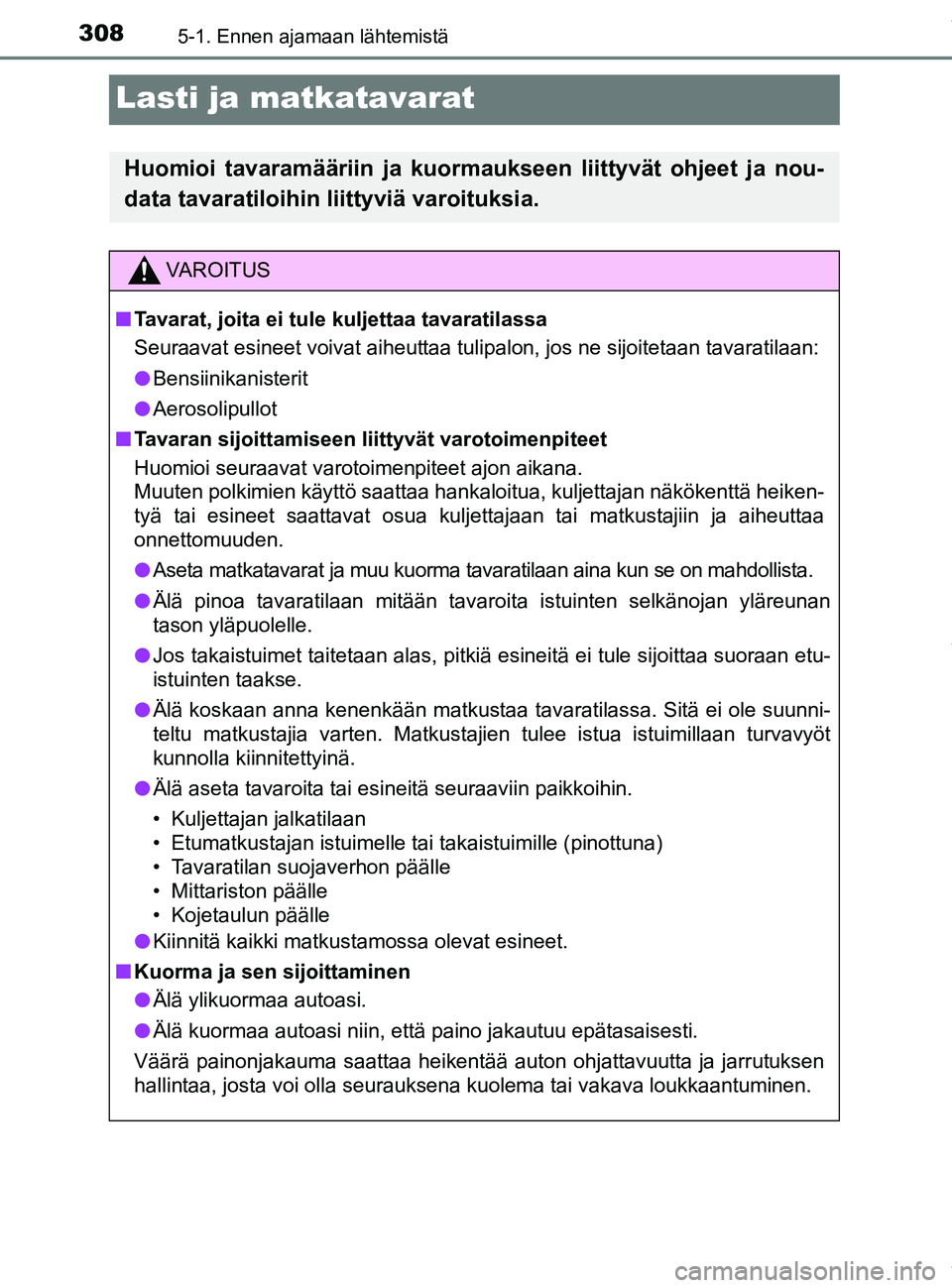 TOYOTA PRIUS PLUG-IN HYBRID 2018 Omistajan Käsikirja (in Finnish) 3085-1. Ennen ajamaan lähtemistä
OM47C99FI
Lasti ja matkatavarat
Huomioi tavaramääriin ja kuormaukseen liittyvät ohjeet ja nou-
data tavaratiloihin liittyviä varoituksia.
VAROITUS
nTavarat, joit TOYOTA PRIUS PLUG-IN HYBRID 2018 Omistajan Käsikirja (in Finnish) 3085-1. Ennen ajamaan lähtemistä
OM47C99FI
Lasti ja matkatavarat
Huomioi tavaramääriin ja kuormaukseen liittyvät ohjeet ja nou-
data tavaratiloihin liittyviä varoituksia.
VAROITUS
nTavarat, joit
