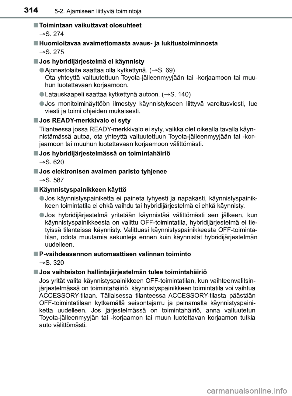 TOYOTA PRIUS PLUG-IN HYBRID 2018  Omistajan Käsikirja (in Finnish) 3145-2. Ajamiseen liittyviä toimintoja
OM47C99FIn
Toimintaan vaikuttavat olosuhteet
S. 274
n Huomioitavaa avaimettomasta avaus- ja lukitustoiminnosta
S. 275
n Jos hybridijärjestelmä ei käynn
