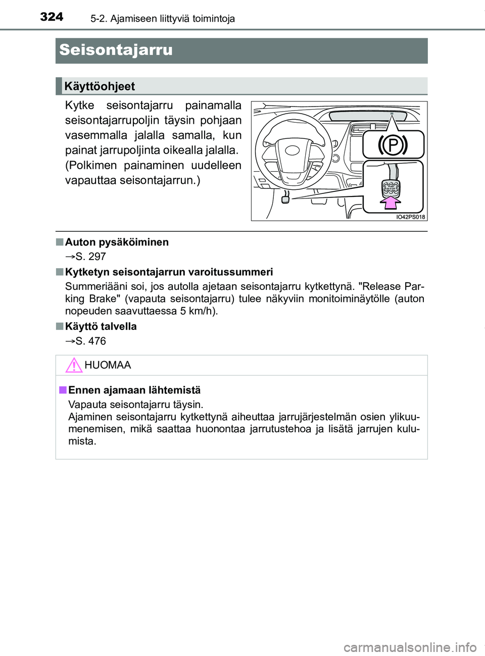 TOYOTA PRIUS PLUG-IN HYBRID 2018 Omistajan Käsikirja (in Finnish) 3245-2. Ajamiseen liittyviä toimintoja
OM47C99FI
Seisontajarru
Kytke seisontajarru painamalla
seisontajarrupoljin täysin pohjaan
vasemmalla jalalla samalla, kun
painat jarrupoljinta oikealla jalalla TOYOTA PRIUS PLUG-IN HYBRID 2018 Omistajan Käsikirja (in Finnish) 3245-2. Ajamiseen liittyviä toimintoja
OM47C99FI
Seisontajarru
Kytke seisontajarru painamalla
seisontajarrupoljin täysin pohjaan
vasemmalla jalalla samalla, kun
painat jarrupoljinta oikealla jalalla