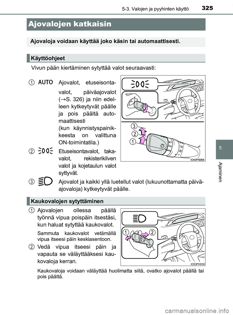 TOYOTA PRIUS PLUG-IN HYBRID 2018 Omistajan Käsikirja (in Finnish) 3255-3. Valojen ja pyyhinten käyttö
OM47C99FI
5
Ajaminen
Ajovalojen katkaisin
Vivun pään kiertäminen sytyttää valot seuraavasti:Ajovalot, etuseisonta-
valot, päiväajovalot
( S. 326) ja nii TOYOTA PRIUS PLUG-IN HYBRID 2018 Omistajan Käsikirja (in Finnish) 3255-3. Valojen ja pyyhinten käyttö
OM47C99FI
5
Ajaminen
Ajovalojen katkaisin
Vivun pään kiertäminen sytyttää valot seuraavasti:Ajovalot, etuseisonta-
valot, päiväajovalot
( S. 326) ja nii