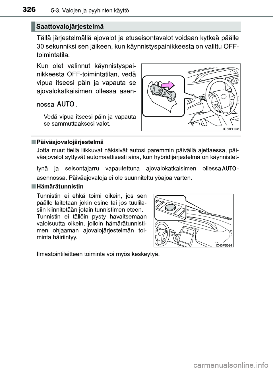 TOYOTA PRIUS PLUG-IN HYBRID 2018 Omistajan Käsikirja (in Finnish) 3265-3. Valojen ja pyyhinten käyttö
OM47C99FI
Tällä järjestelmällä ajovalot ja etuseisontavalot voidaan kytkeä päälle
30 sekunniksi sen jälkeen, kun kä ynnistyspainikkeesta on valittu OFF- TOYOTA PRIUS PLUG-IN HYBRID 2018 Omistajan Käsikirja (in Finnish) 3265-3. Valojen ja pyyhinten käyttö
OM47C99FI
Tällä järjestelmällä ajovalot ja etuseisontavalot voidaan kytkeä päälle
30 sekunniksi sen jälkeen, kun kä ynnistyspainikkeesta on valittu OFF-