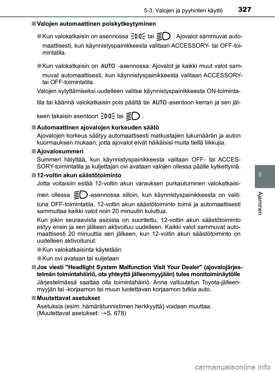 TOYOTA PRIUS PLUG-IN HYBRID 2018 Omistajan Käsikirja (in Finnish) 3275-3. Valojen ja pyyhinten käyttö
OM47C99FI
5
Ajaminen
nValojen automaattinen poiskytkeytyminen
lKun valokatkaisin on asennossa
tai : Ajovalot sammuvat auto-
maattisesti, kun käynnistyspainikk TOYOTA PRIUS PLUG-IN HYBRID 2018 Omistajan Käsikirja (in Finnish) 3275-3. Valojen ja pyyhinten käyttö
OM47C99FI
5
Ajaminen
nValojen automaattinen poiskytkeytyminen
lKun valokatkaisin on asennossa
tai : Ajovalot sammuvat auto-
maattisesti, kun käynnistyspainikk