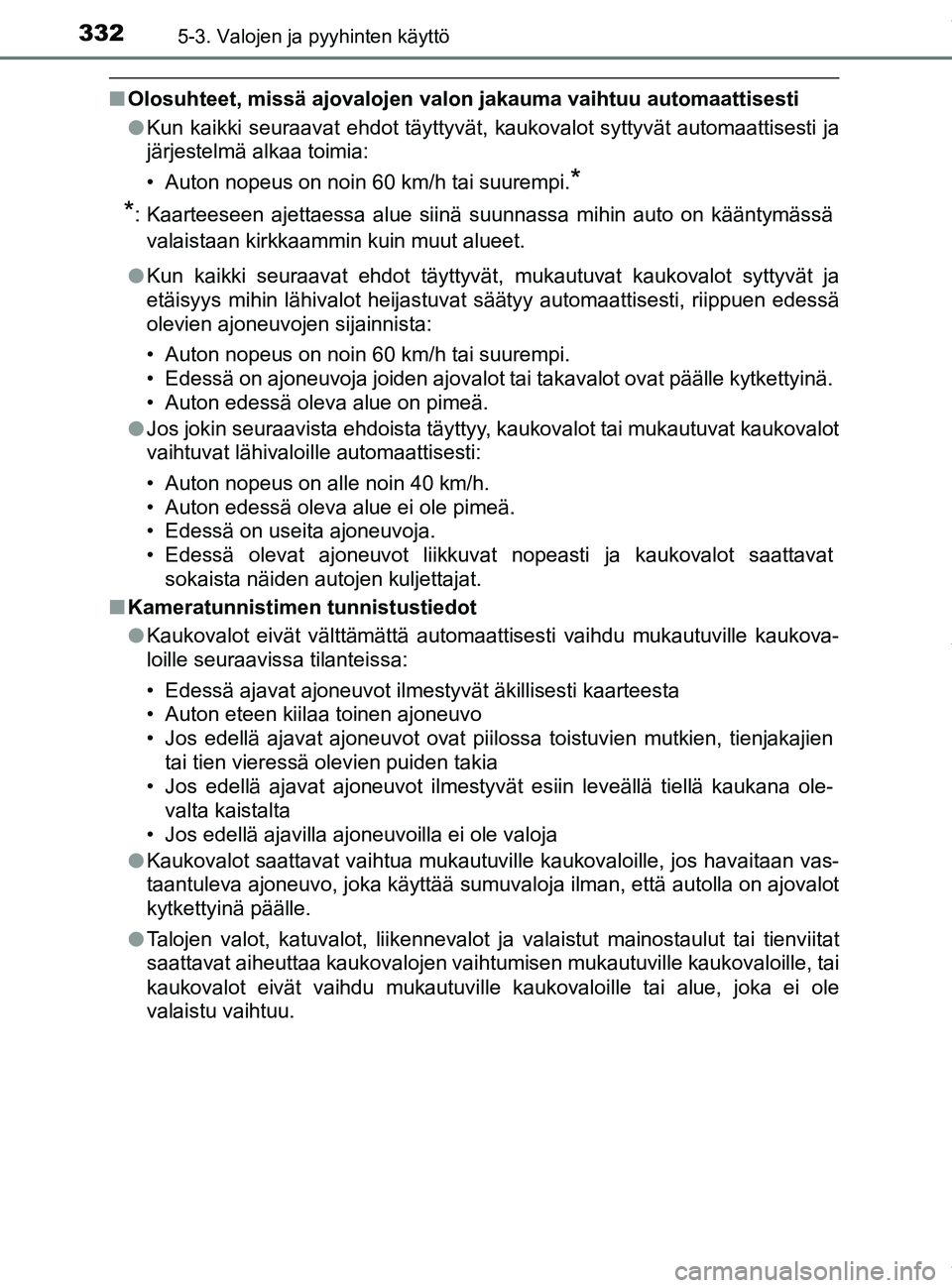 TOYOTA PRIUS PLUG-IN HYBRID 2018 Omistajan Käsikirja (in Finnish) 3325-3. Valojen ja pyyhinten käyttö
OM47C99FI
nOlosuhteet, missä ajovalojen valon jakauma vaihtuu automaattisesti
l Kun kaikki seuraavat ehdot täyttyvät, kaukovalot syttyvät automaattisesti ja
TOYOTA PRIUS PLUG-IN HYBRID 2018 Omistajan Käsikirja (in Finnish) 3325-3. Valojen ja pyyhinten käyttö
OM47C99FI
nOlosuhteet, missä ajovalojen valon jakauma vaihtuu automaattisesti
l Kun kaikki seuraavat ehdot täyttyvät, kaukovalot syttyvät automaattisesti ja