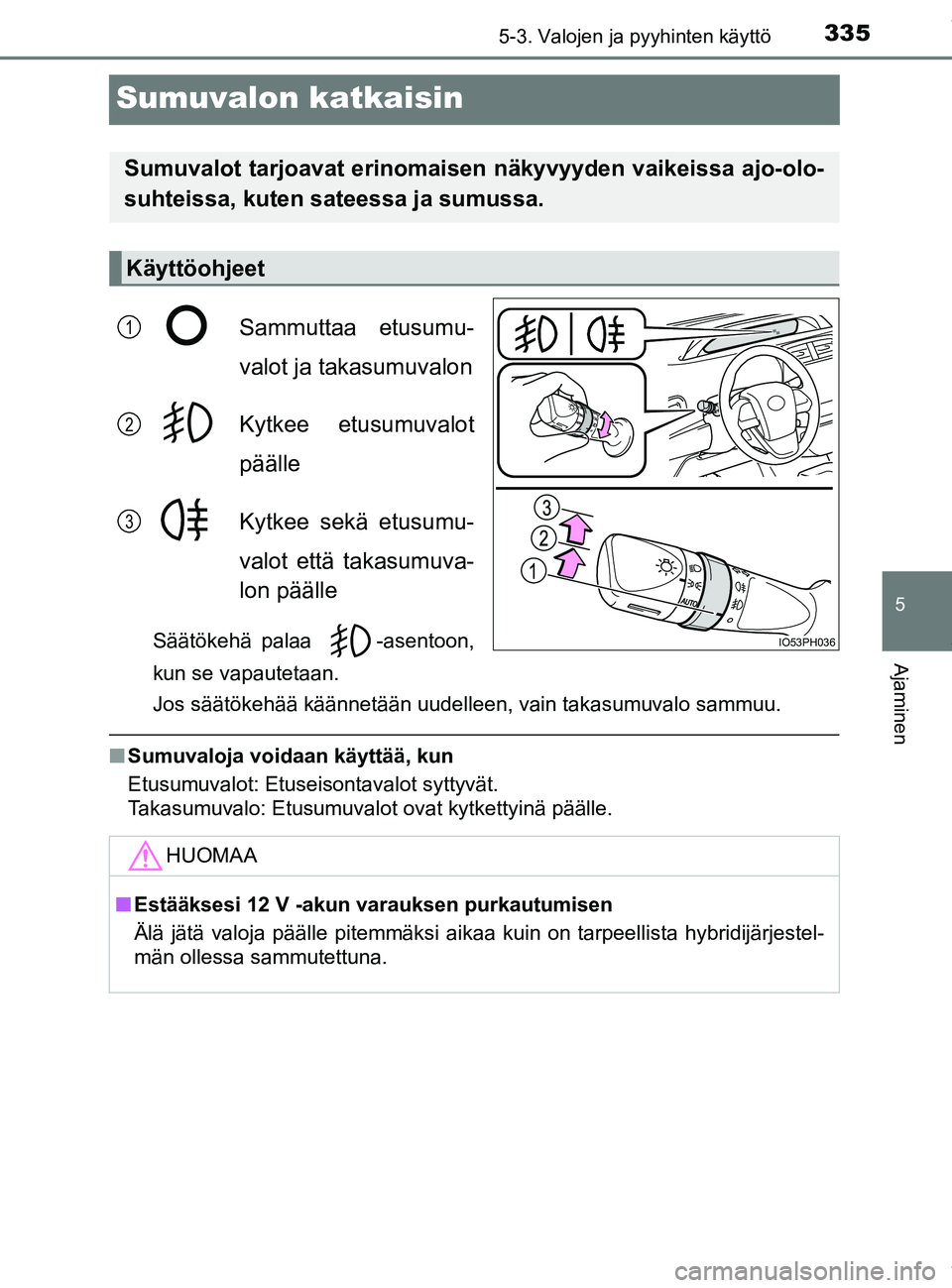 TOYOTA PRIUS PLUG-IN HYBRID 2018 Omistajan Käsikirja (in Finnish) 3355-3. Valojen ja pyyhinten käyttö
OM47C99FI
5
Ajaminen
Sumuvalon katkaisin
Sammuttaa etusumu-
valot ja takasumuvalon
Kytkee etusumuvalot
päälle
Kytkee sekä etusumu-
valot että takasumuva-
lon TOYOTA PRIUS PLUG-IN HYBRID 2018 Omistajan Käsikirja (in Finnish) 3355-3. Valojen ja pyyhinten käyttö
OM47C99FI
5
Ajaminen
Sumuvalon katkaisin
Sammuttaa etusumu-
valot ja takasumuvalon
Kytkee etusumuvalot
päälle
Kytkee sekä etusumu-
valot että takasumuva-
lon