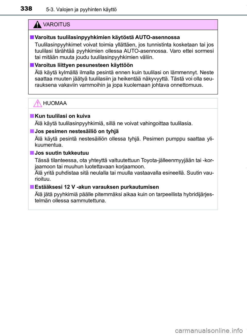 TOYOTA PRIUS PLUG-IN HYBRID 2018 Omistajan Käsikirja (in Finnish) 3385-3. Valojen ja pyyhinten käyttö
OM47C99FI
VAROITUS
nVaroitus tuulilasinpyyhki mien käytöstä AUTO-asennossa
Tuulilasinpyyhkimet voivat toimia yllättäen, jos tunnistinta kosketaan tai\
jos
t TOYOTA PRIUS PLUG-IN HYBRID 2018 Omistajan Käsikirja (in Finnish) 3385-3. Valojen ja pyyhinten käyttö
OM47C99FI
VAROITUS
nVaroitus tuulilasinpyyhki mien käytöstä AUTO-asennossa
Tuulilasinpyyhkimet voivat toimia yllättäen, jos tunnistinta kosketaan tai\
jos
t