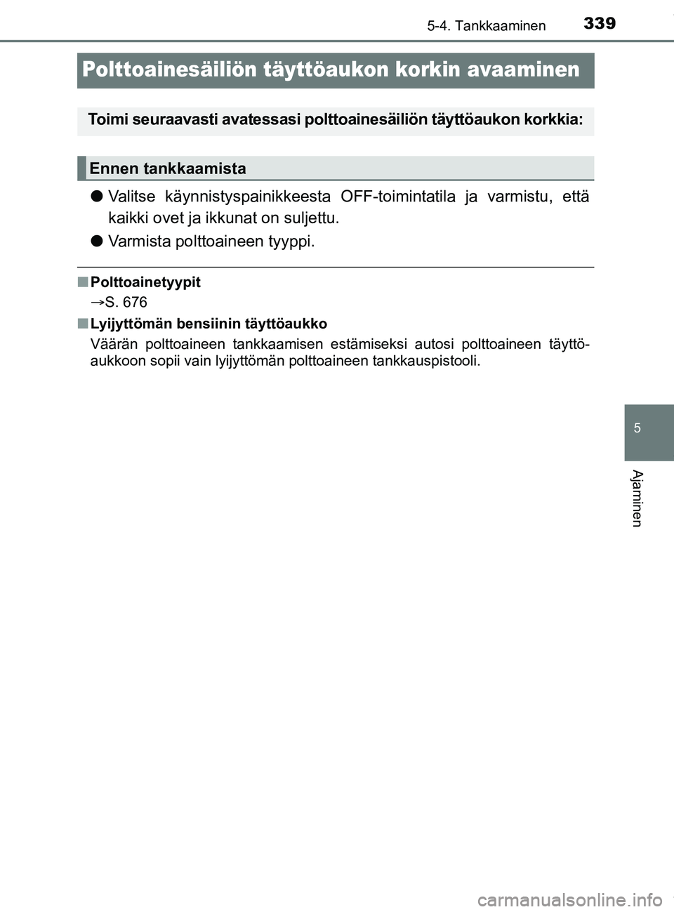 TOYOTA PRIUS PLUG-IN HYBRID 2018 Omistajan Käsikirja (in Finnish) 3395-4. Tankkaaminen
OM47C99FI
5
Ajaminen
Polttoainesäiliön täyttöaukon korkin avaaminen
lValitse käynnistyspainikkeesta OFF-toimintatila ja varmistu, että
kaikki ovet ja ik kunat on suljettu.
l TOYOTA PRIUS PLUG-IN HYBRID 2018 Omistajan Käsikirja (in Finnish) 3395-4. Tankkaaminen
OM47C99FI
5
Ajaminen
Polttoainesäiliön täyttöaukon korkin avaaminen
lValitse käynnistyspainikkeesta OFF-toimintatila ja varmistu, että
kaikki ovet ja ik kunat on suljettu.
l
