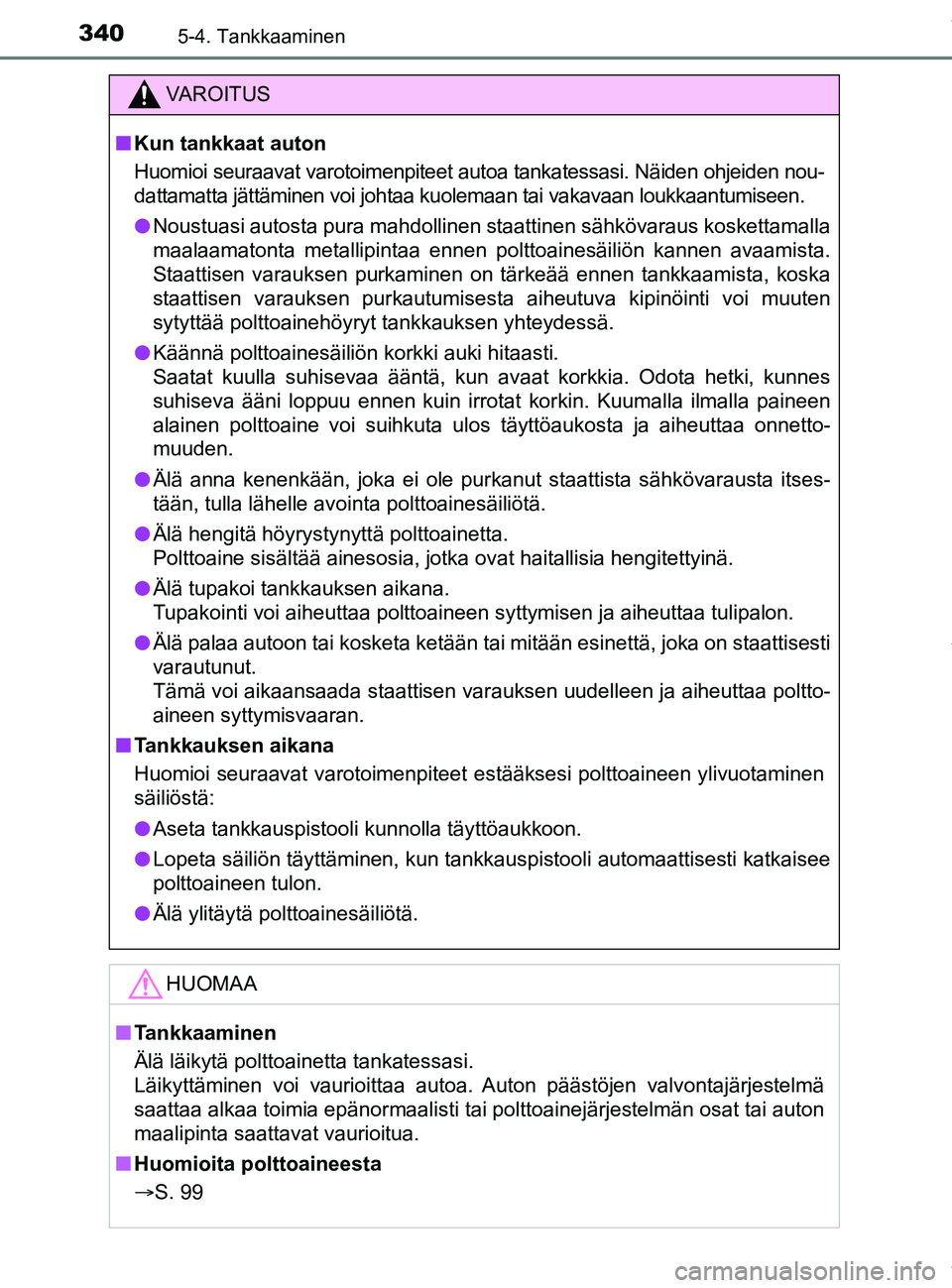 TOYOTA PRIUS PLUG-IN HYBRID 2018 Omistajan Käsikirja (in Finnish) 3405-4. Tankkaaminen
OM47C99FI
VAROITUS
nKun tankkaat auton
Huomioi seuraavat varotoimenpiteet autoa tankatessasi. Näiden ohjeiden nou-
dattamatta jättäminen voi johtaa kuolemaan tai vakavaan loukk TOYOTA PRIUS PLUG-IN HYBRID 2018 Omistajan Käsikirja (in Finnish) 3405-4. Tankkaaminen
OM47C99FI
VAROITUS
nKun tankkaat auton
Huomioi seuraavat varotoimenpiteet autoa tankatessasi. Näiden ohjeiden nou-
dattamatta jättäminen voi johtaa kuolemaan tai vakavaan loukk