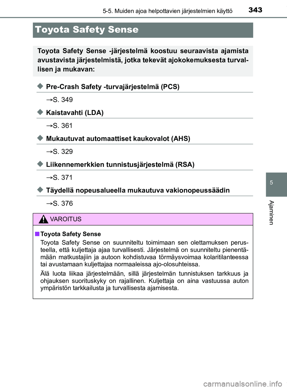 TOYOTA PRIUS PLUG-IN HYBRID 2018 Omistajan Käsikirja (in Finnish) 3435-5. Muiden ajoa helpottavien järjestelmien käyttö
OM47C99FI
5
Ajaminen
Toyota Safety Sense
uPre-Crash Safety -turvajärjestelmä (PCS)
ï‚®S. 349
uKaistavahti (LDA)
ï‚®S. 361
uMukautuvat automaa TOYOTA PRIUS PLUG-IN HYBRID 2018 Omistajan Käsikirja (in Finnish) 3435-5. Muiden ajoa helpottavien järjestelmien käyttö
OM47C99FI
5
Ajaminen
Toyota Safety Sense
uPre-Crash Safety -turvajärjestelmä (PCS)
ï‚®S. 349
uKaistavahti (LDA)
ï‚®S. 361
uMukautuvat automaa