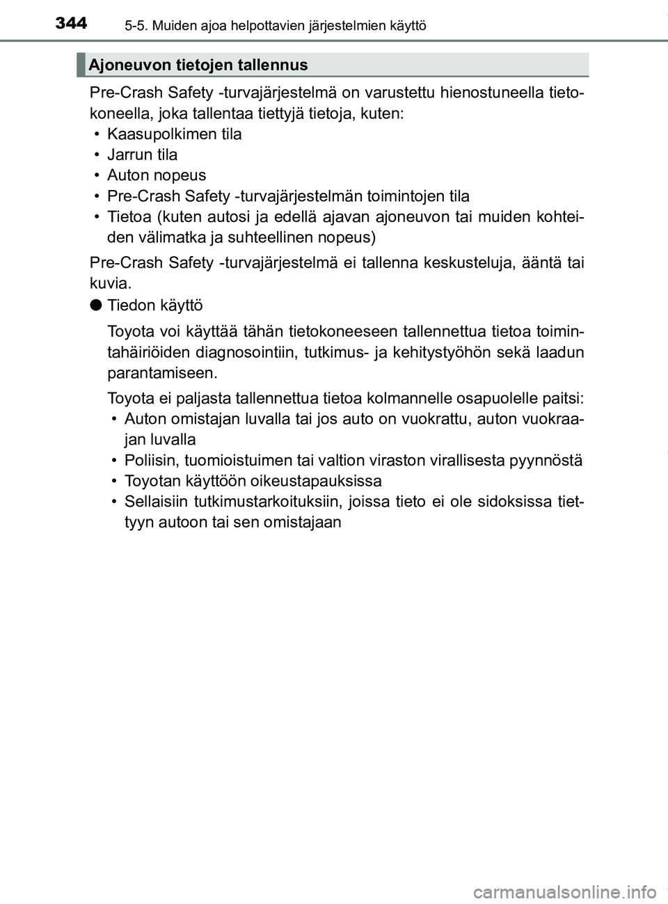 TOYOTA PRIUS PLUG-IN HYBRID 2018 Omistajan Käsikirja (in Finnish) 3445-5. Muiden ajoa helpottavien järjestelmien käyttö
OM47C99FI
Pre-Crash Safety -turvajärjestelmä on varustettu hienostuneella tieto-
koneella, joka tallentaa tiettyjä tietoja, kuten: • Kaasu TOYOTA PRIUS PLUG-IN HYBRID 2018 Omistajan Käsikirja (in Finnish) 3445-5. Muiden ajoa helpottavien järjestelmien käyttö
OM47C99FI
Pre-Crash Safety -turvajärjestelmä on varustettu hienostuneella tieto-
koneella, joka tallentaa tiettyjä tietoja, kuten: • Kaasu