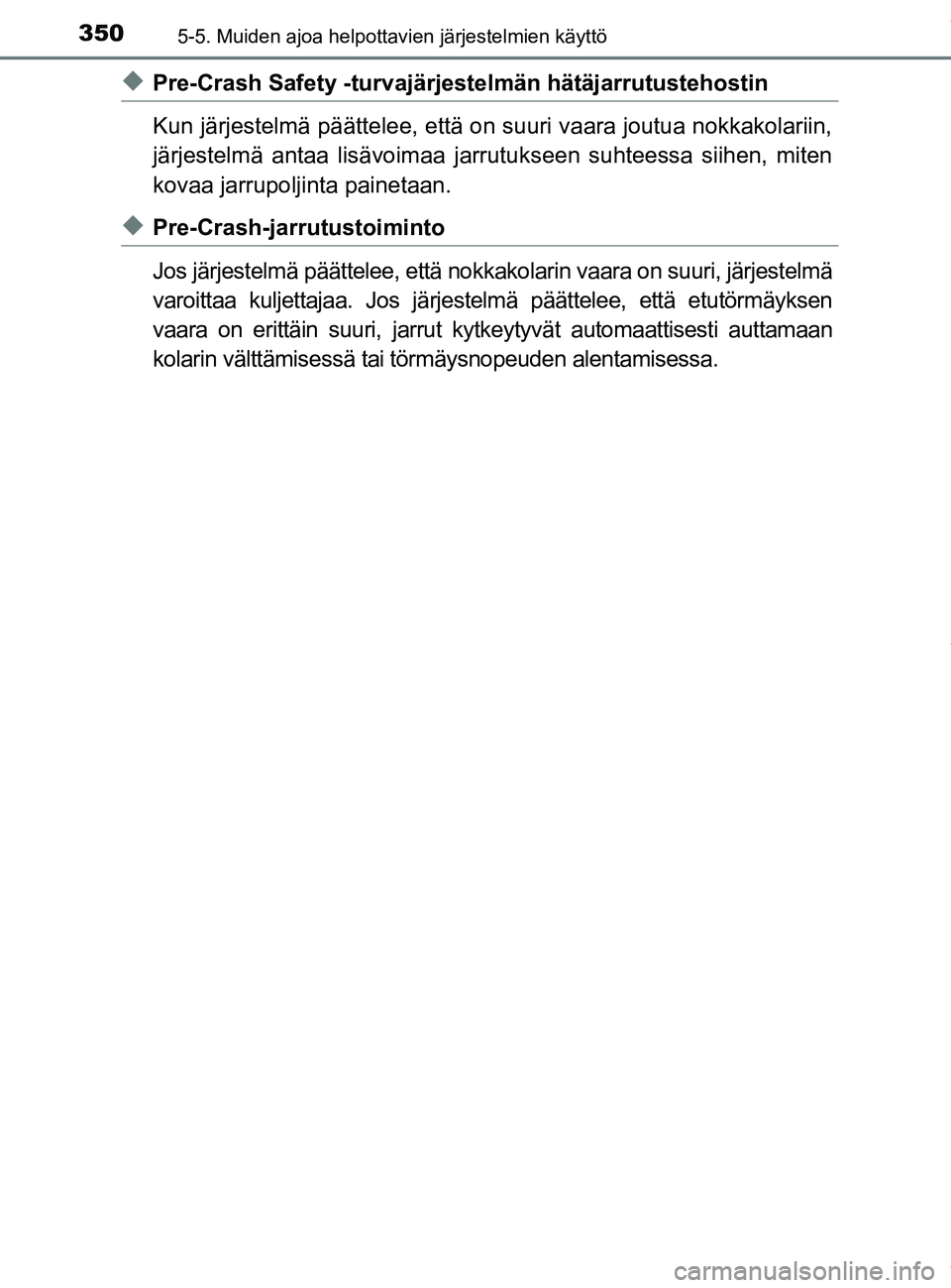 TOYOTA PRIUS PLUG-IN HYBRID 2018 Omistajan Käsikirja (in Finnish) 3505-5. Muiden ajoa helpottavien järjestelmien käyttö
OM47C99FI
uPre-Crash Safety -turvajärjestelmän hätäjarrutustehostin
Kun järjestelmä päättelee, että on suuri vaara joutua nokkakolarii TOYOTA PRIUS PLUG-IN HYBRID 2018 Omistajan Käsikirja (in Finnish) 3505-5. Muiden ajoa helpottavien järjestelmien käyttö
OM47C99FI
uPre-Crash Safety -turvajärjestelmän hätäjarrutustehostin
Kun järjestelmä päättelee, että on suuri vaara joutua nokkakolarii