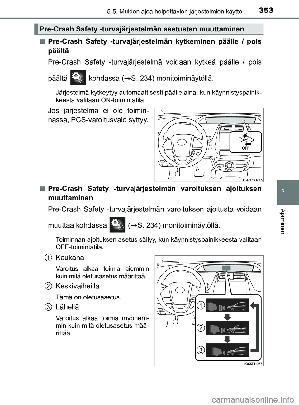 TOYOTA PRIUS PLUG-IN HYBRID 2018 Omistajan Käsikirja (in Finnish) 3535-5. Muiden ajoa helpottavien järjestelmien käyttö
OM47C99FI
5
Ajaminen
nPre-Crash Safety -turvajärjestelmän kytkeminen päälle / pois
päältä
Pre-Crash Safety -turvajärjestelmä voidaan k TOYOTA PRIUS PLUG-IN HYBRID 2018 Omistajan Käsikirja (in Finnish) 3535-5. Muiden ajoa helpottavien järjestelmien käyttö
OM47C99FI
5
Ajaminen
nPre-Crash Safety -turvajärjestelmän kytkeminen päälle / pois
päältä
Pre-Crash Safety -turvajärjestelmä voidaan k