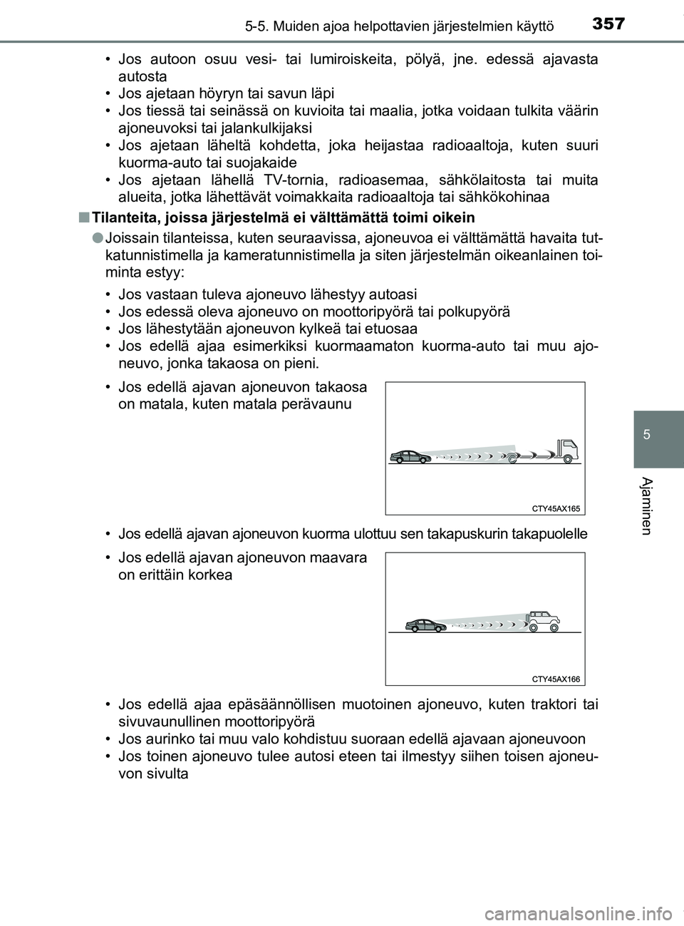 TOYOTA PRIUS PLUG-IN HYBRID 2018 Omistajan Käsikirja (in Finnish) 3575-5. Muiden ajoa helpottavien järjestelmien käyttö
OM47C99FI
5
Ajaminen
• Jos autoon osuu vesi- tai lumiroiskeita, pölyä, jne. edessä ajavastaautosta
• Jos ajetaan höyryn tai savun läpi TOYOTA PRIUS PLUG-IN HYBRID 2018 Omistajan Käsikirja (in Finnish) 3575-5. Muiden ajoa helpottavien järjestelmien käyttö
OM47C99FI
5
Ajaminen
• Jos autoon osuu vesi- tai lumiroiskeita, pölyä, jne. edessä ajavastaautosta
• Jos ajetaan höyryn tai savun läpi