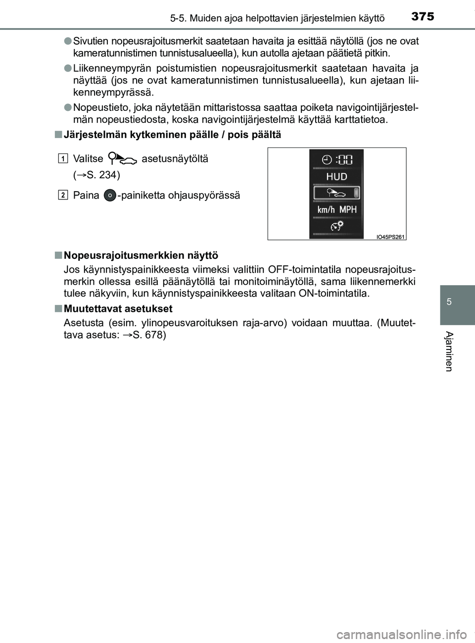 TOYOTA PRIUS PLUG-IN HYBRID 2018 Omistajan Käsikirja (in Finnish) 3755-5. Muiden ajoa helpottavien järjestelmien käyttö
OM47C99FI
5
Ajaminen
lSivutien nopeusrajoitusmerkit saatetaan havaita ja esittää näytöllä (jos ne ovat
kameratunnistimen tunnistusalueella TOYOTA PRIUS PLUG-IN HYBRID 2018 Omistajan Käsikirja (in Finnish) 3755-5. Muiden ajoa helpottavien järjestelmien käyttö
OM47C99FI
5
Ajaminen
lSivutien nopeusrajoitusmerkit saatetaan havaita ja esittää näytöllä (jos ne ovat
kameratunnistimen tunnistusalueella