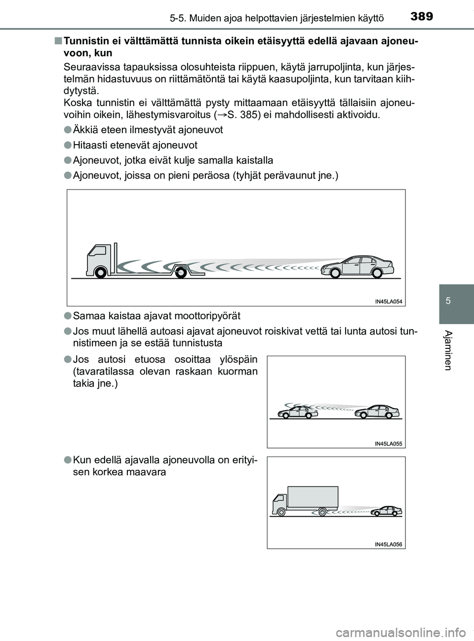TOYOTA PRIUS PLUG-IN HYBRID 2018 Omistajan Käsikirja (in Finnish) 3895-5. Muiden ajoa helpottavien järjestelmien käyttö
OM47C99FI
5
Ajaminen
nTunnistin ei välttämättä tunnista oikein etäisyyttä edellä ajavaan ajoneu-
voon, kun
Seuraavissa tapauksissa olosu TOYOTA PRIUS PLUG-IN HYBRID 2018 Omistajan Käsikirja (in Finnish) 3895-5. Muiden ajoa helpottavien järjestelmien käyttö
OM47C99FI
5
Ajaminen
nTunnistin ei välttämättä tunnista oikein etäisyyttä edellä ajavaan ajoneu-
voon, kun
Seuraavissa tapauksissa olosu
