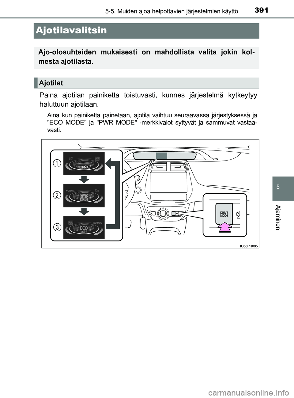 TOYOTA PRIUS PLUG-IN HYBRID 2018 Omistajan Käsikirja (in Finnish) 3915-5. Muiden ajoa helpottavien järjestelmien käyttö
OM47C99FI
5
Ajaminen
Ajotilavalitsin
Paina ajotilan painiketta toistuvasti, kunnes järjestelmä kytkeytyy
haluttuun ajotilaan.
Aina kun painik TOYOTA PRIUS PLUG-IN HYBRID 2018 Omistajan Käsikirja (in Finnish) 3915-5. Muiden ajoa helpottavien järjestelmien käyttö
OM47C99FI
5
Ajaminen
Ajotilavalitsin
Paina ajotilan painiketta toistuvasti, kunnes järjestelmä kytkeytyy
haluttuun ajotilaan.
Aina kun painik