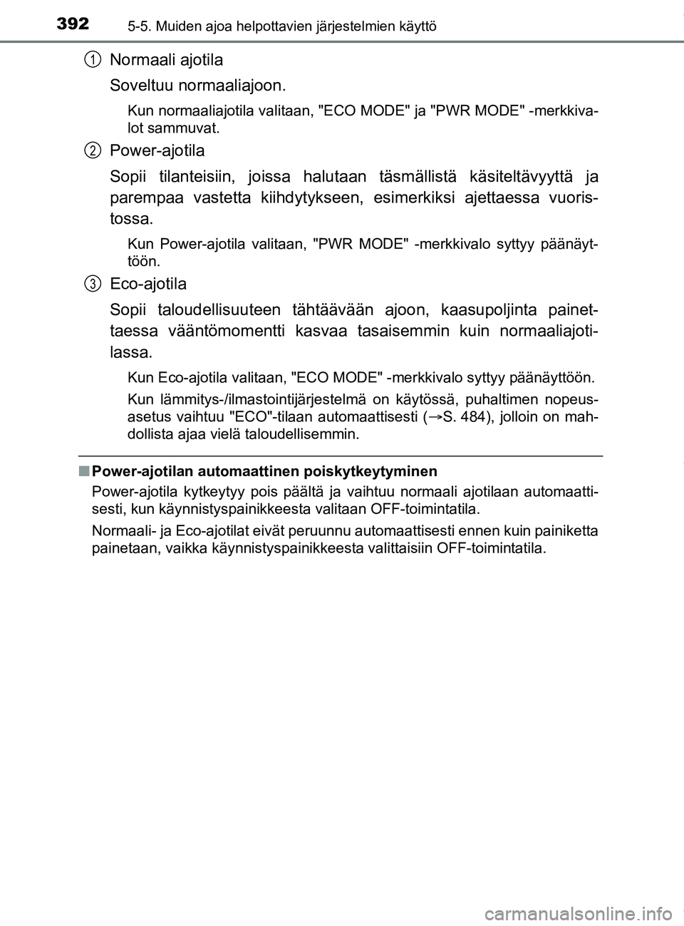 TOYOTA PRIUS PLUG-IN HYBRID 2018 Omistajan Käsikirja (in Finnish) 3925-5. Muiden ajoa helpottavien järjestelmien käyttö
OM47C99FI
Normaali ajotila
Soveltuu normaaliajoon.
Kun normaaliajotila valitaan, "ECO MODE" ja "PWR MODE" -merkkiva-
lot sammuvat.
Power-ajotil TOYOTA PRIUS PLUG-IN HYBRID 2018 Omistajan Käsikirja (in Finnish) 3925-5. Muiden ajoa helpottavien järjestelmien käyttö
OM47C99FI
Normaali ajotila
Soveltuu normaaliajoon.
Kun normaaliajotila valitaan, "ECO MODE" ja "PWR MODE" -merkkiva-
lot sammuvat.
Power-ajotil