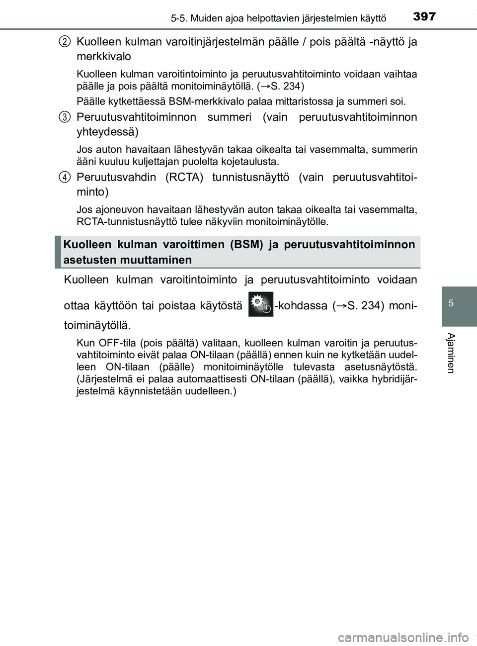TOYOTA PRIUS PLUG-IN HYBRID 2018 Omistajan Käsikirja (in Finnish) 3975-5. Muiden ajoa helpottavien järjestelmien käyttö
OM47C99FI
5
Ajaminen
Kuolleen kulman varoitinjärjestelmän päälle / pois päältä -näyttö ja
merkkivalo
Kuolleen kulman varoitintoiminto TOYOTA PRIUS PLUG-IN HYBRID 2018 Omistajan Käsikirja (in Finnish) 3975-5. Muiden ajoa helpottavien järjestelmien käyttö
OM47C99FI
5
Ajaminen
Kuolleen kulman varoitinjärjestelmän päälle / pois päältä -näyttö ja
merkkivalo
Kuolleen kulman varoitintoiminto