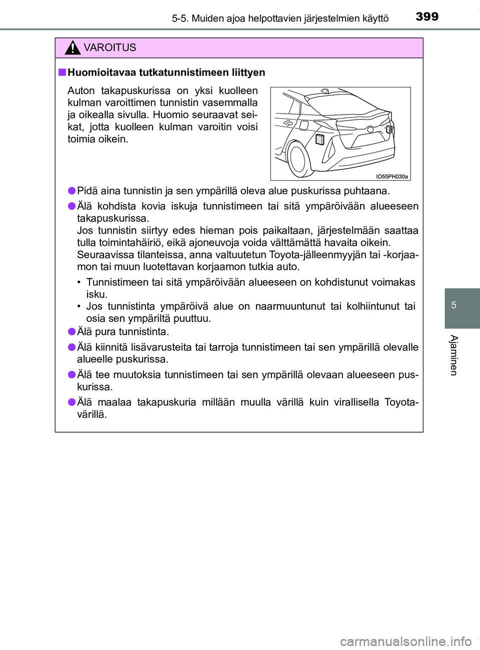TOYOTA PRIUS PLUG-IN HYBRID 2018 Omistajan Käsikirja (in Finnish) 3995-5. Muiden ajoa helpottavien järjestelmien käyttö
OM47C99FI
5
Ajaminen
VAROITUS
nHuomioitavaa tutkatunn istimeen liittyen
l Pidä aina tunnistin ja sen ympärillä oleva alue puskurissa puhtaan TOYOTA PRIUS PLUG-IN HYBRID 2018 Omistajan Käsikirja (in Finnish) 3995-5. Muiden ajoa helpottavien järjestelmien käyttö
OM47C99FI
5
Ajaminen
VAROITUS
nHuomioitavaa tutkatunn istimeen liittyen
l Pidä aina tunnistin ja sen ympärillä oleva alue puskurissa puhtaan