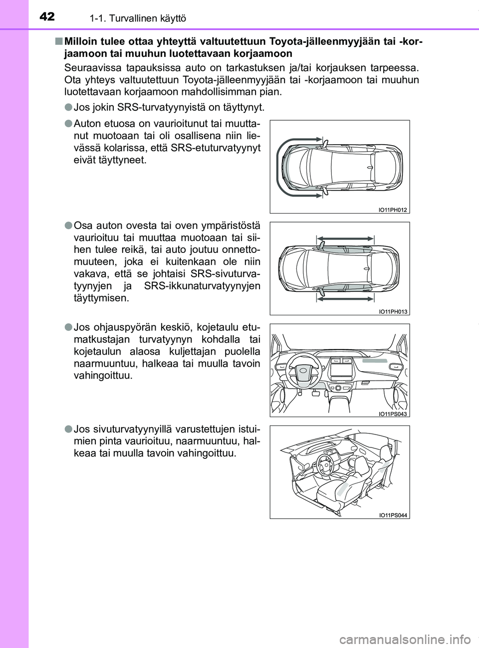 TOYOTA PRIUS PLUG-IN HYBRID 2018 Omistajan Käsikirja (in Finnish) 421-1. Turvallinen käyttö
OM47C99FIn
Milloin tulee ottaa yhteyttä valtuutet tuun Toyota-jälleenmyyjään tai -kor-
jaamoon tai muuhun lu otettavaan korjaamoon
Seuraavissa tapauksissa auto on tarka TOYOTA PRIUS PLUG-IN HYBRID 2018 Omistajan Käsikirja (in Finnish) 421-1. Turvallinen käyttö
OM47C99FIn
Milloin tulee ottaa yhteyttä valtuutet tuun Toyota-jälleenmyyjään tai -kor-
jaamoon tai muuhun lu otettavaan korjaamoon
Seuraavissa tapauksissa auto on tarka