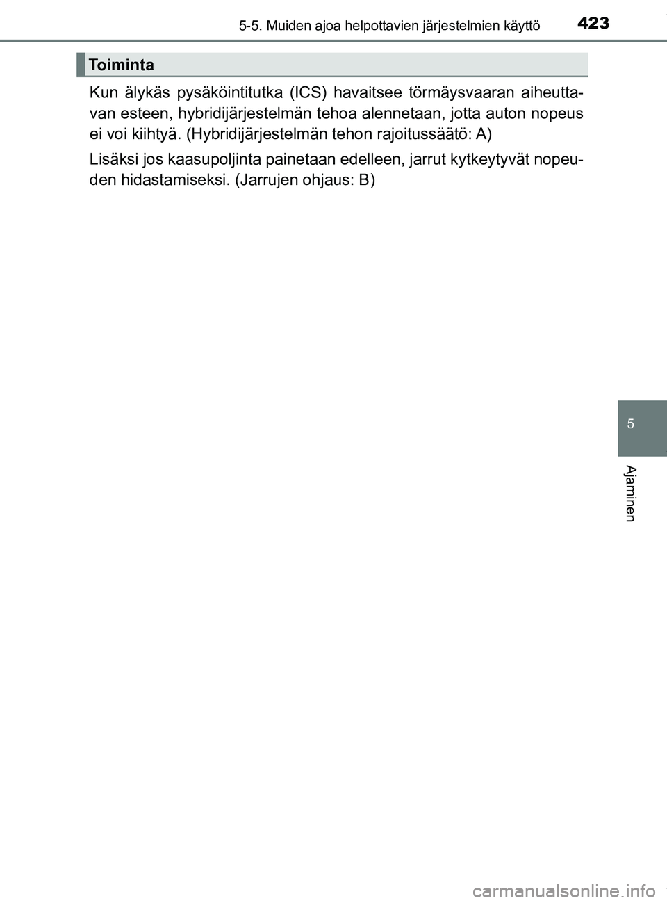 TOYOTA PRIUS PLUG-IN HYBRID 2018  Omistajan Käsikirja (in Finnish) 4235-5. Muiden ajoa helpottavien järjestelmien käyttö
OM47C99FI
5
Ajaminen
Kun älykäs pysäköintitutka (ICS) havaitsee törmäysvaaran aiheutta-
van esteen, hybridijärjestelmän t ehoa alenneta