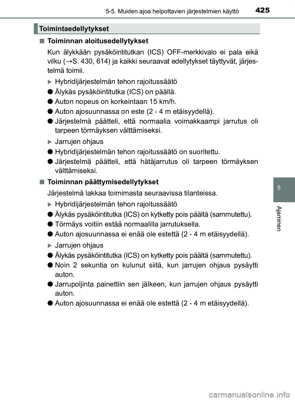 TOYOTA PRIUS PLUG-IN HYBRID 2018  Omistajan Käsikirja (in Finnish) 4255-5. Muiden ajoa helpottavien järjestelmien käyttö
OM47C99FI
5
Ajaminen
nToiminnan aloitusedellytykset
Kun älykkään pysäköintitutkan (ICS) OFF-merkkivalo ei pala eikä
vilku ( S. 430, 61