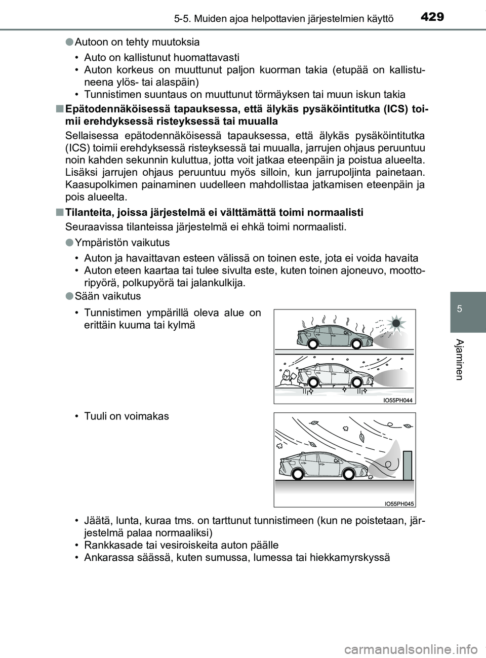 TOYOTA PRIUS PLUG-IN HYBRID 2018  Omistajan Käsikirja (in Finnish) 4295-5. Muiden ajoa helpottavien järjestelmien käyttö
OM47C99FI
5
Ajaminen
lAutoon on tehty muutoksia
• Auto on kallistunut huomattavasti
• Auton korkeus on muuttunut paljon kuorman takia (etup