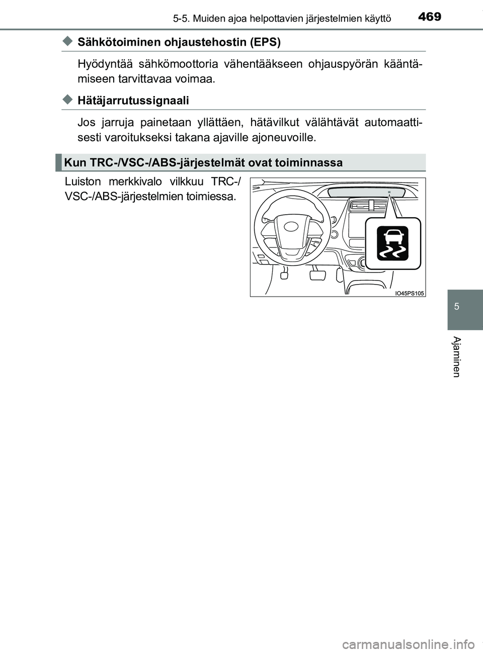 TOYOTA PRIUS PLUG-IN HYBRID 2018 Omistajan Käsikirja (in Finnish) 4695-5. Muiden ajoa helpottavien järjestelmien käyttö
OM47C99FI
5
Ajaminen
uSähkötoiminen ohjaustehostin (EPS)
Hyödyntää sähkömoottoria väh entääkseen ohjauspyörän kääntä-
miseen tar TOYOTA PRIUS PLUG-IN HYBRID 2018 Omistajan Käsikirja (in Finnish) 4695-5. Muiden ajoa helpottavien järjestelmien käyttö
OM47C99FI
5
Ajaminen
uSähkötoiminen ohjaustehostin (EPS)
Hyödyntää sähkömoottoria väh entääkseen ohjauspyörän kääntä-
miseen tar