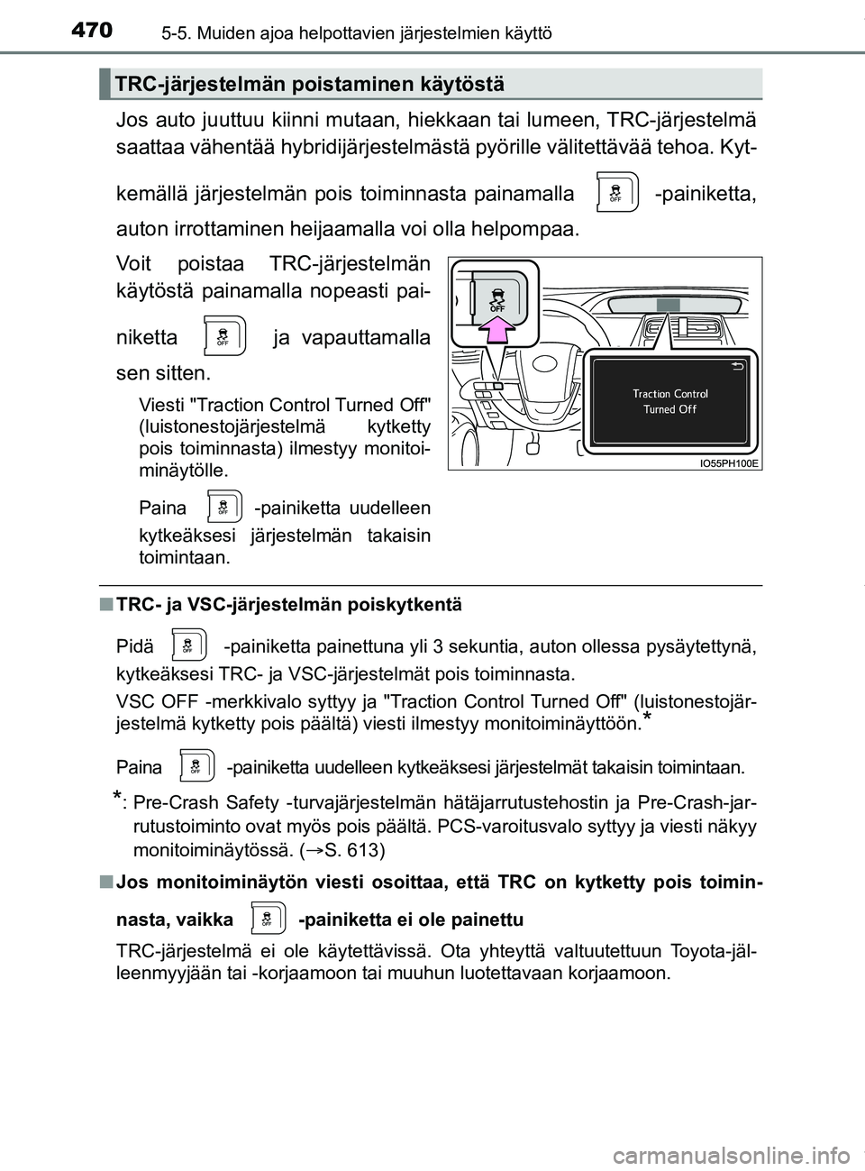 TOYOTA PRIUS PLUG-IN HYBRID 2018 Omistajan Käsikirja (in Finnish) 4705-5. Muiden ajoa helpottavien järjestelmien käyttö
OM47C99FI
Jos auto juuttuu kiinni mutaan, hiekkaan tai lumeen, TRC-järjestelmä
saattaa vähentää hybridijärjestelmästä pyörille välit TOYOTA PRIUS PLUG-IN HYBRID 2018 Omistajan Käsikirja (in Finnish) 4705-5. Muiden ajoa helpottavien järjestelmien käyttö
OM47C99FI
Jos auto juuttuu kiinni mutaan, hiekkaan tai lumeen, TRC-järjestelmä
saattaa vähentää hybridijärjestelmästä pyörille välit