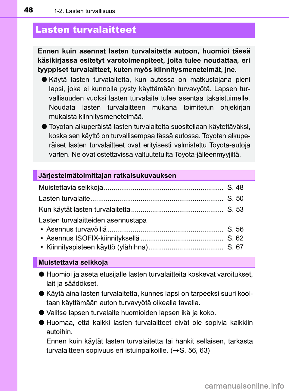 TOYOTA PRIUS PLUG-IN HYBRID 2018 Omistajan Käsikirja (in Finnish) 481-2. Lasten turvallisuus
OM47C99FI
Lasten turvalaitteet
Muistettavia seikkoja .............................................................. S. 48
Lasten turvalaite................................. TOYOTA PRIUS PLUG-IN HYBRID 2018 Omistajan Käsikirja (in Finnish) 481-2. Lasten turvallisuus
OM47C99FI
Lasten turvalaitteet
Muistettavia seikkoja .............................................................. S. 48
Lasten turvalaite.................................