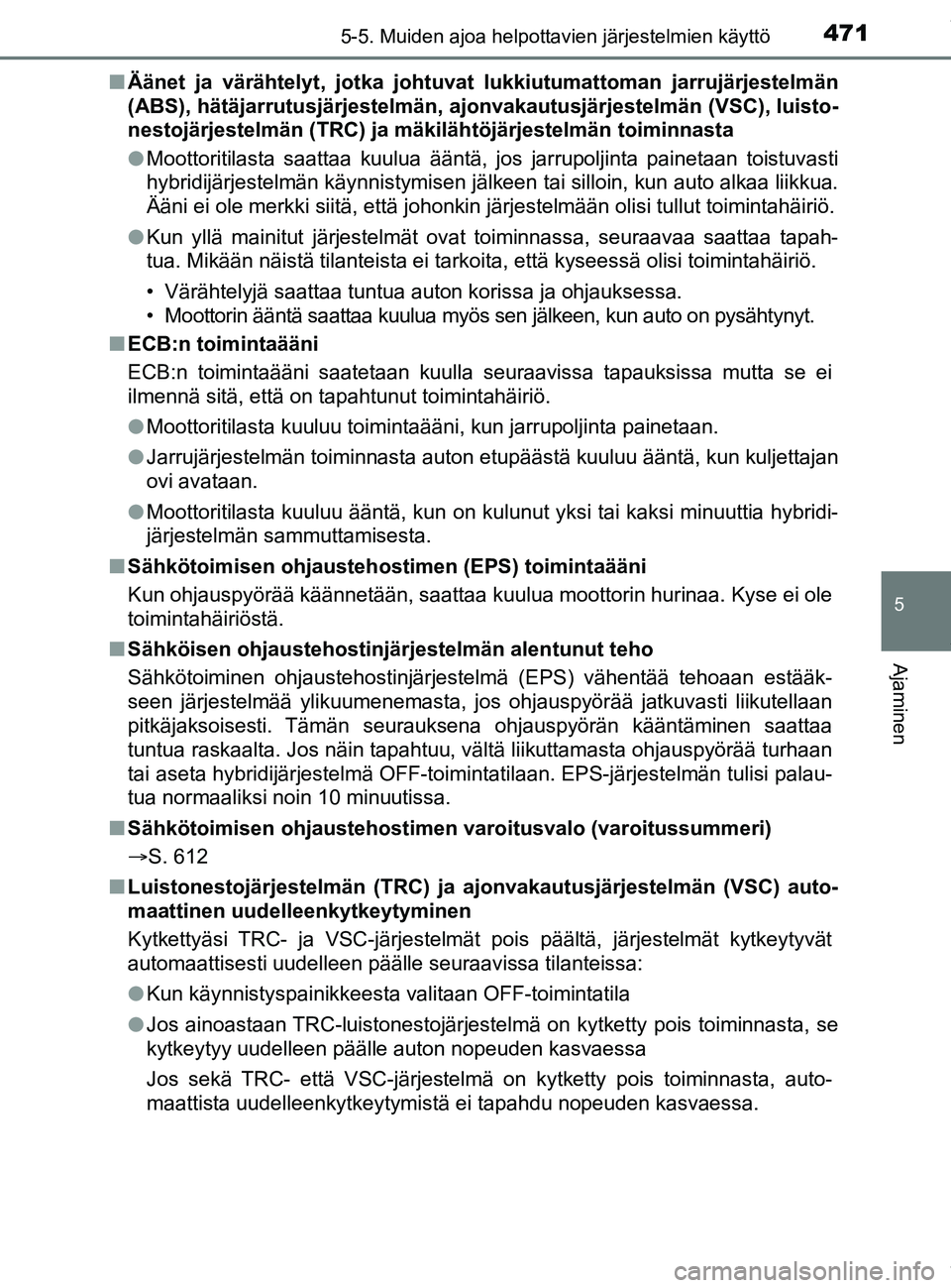 TOYOTA PRIUS PLUG-IN HYBRID 2018  Omistajan Käsikirja (in Finnish) 4715-5. Muiden ajoa helpottavien järjestelmien käyttö
OM47C99FI
5
Ajaminen
nÄänet ja värähtelyt, jotka johtuvat  lukkiutumattoman jarrujärjestelmän
(ABS), hätäjarrutusjärjestelmän, aj onv