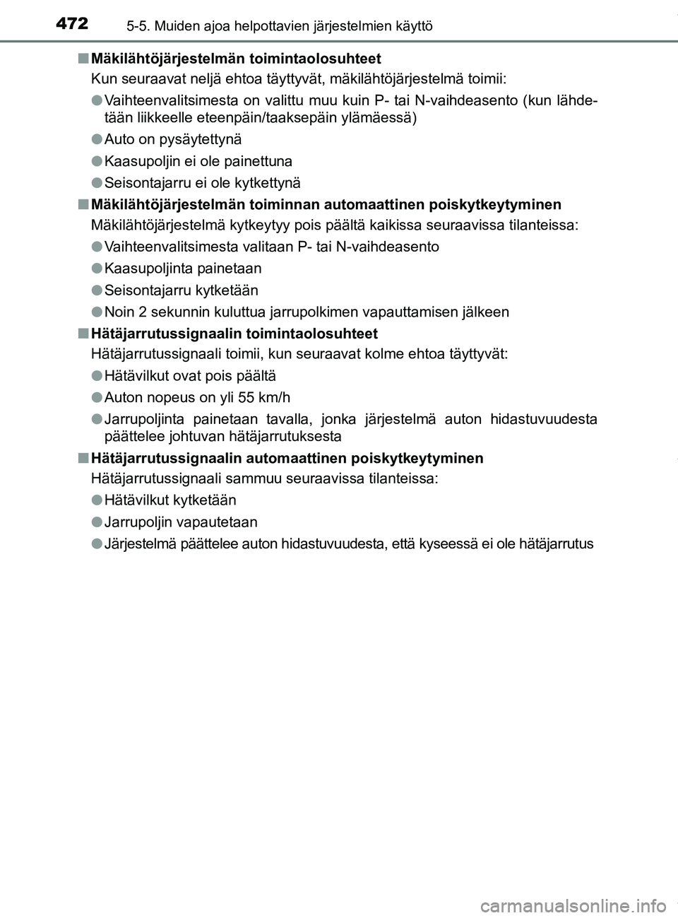 TOYOTA PRIUS PLUG-IN HYBRID 2018  Omistajan Käsikirja (in Finnish) 4725-5. Muiden ajoa helpottavien järjestelmien käyttö
OM47C99FIn
Mäkilähtöjärjestelmän toimintaolosuhteet
Kun seuraavat neljä ehtoa täyttyvät, mäkilähtöjärje\
stelmä toimii:
lVaihteenv