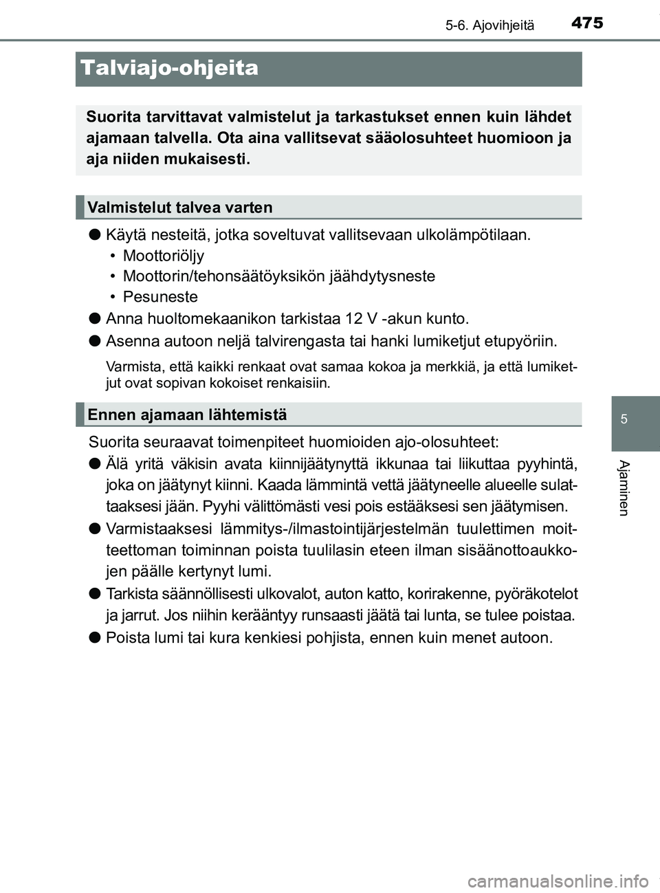 TOYOTA PRIUS PLUG-IN HYBRID 2018  Omistajan Käsikirja (in Finnish) 4755-6. Ajovihjeitä
OM47C99FI
5
Ajaminen
Talviajo-ohjeita
lKäytä nesteitä, jotka soveltuvat vallitsevaan ulkolämpötilaan.
• Moottoriöljy
• Moottorin/tehonsäätöyksikön jäähdytysneste
