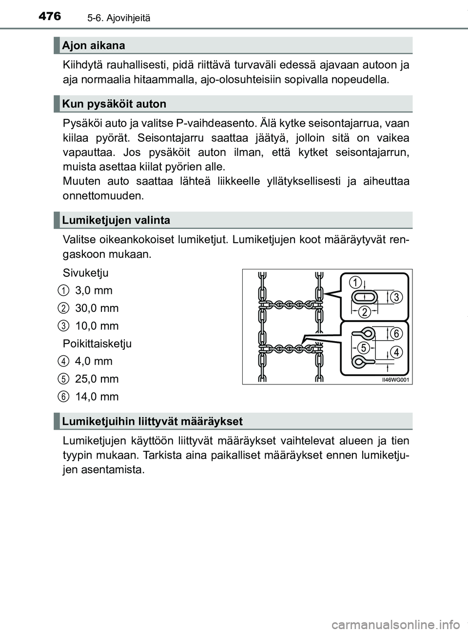TOYOTA PRIUS PLUG-IN HYBRID 2018  Omistajan Käsikirja (in Finnish) 4765-6. Ajovihjeitä
OM47C99FI
Kiihdytä rauhallisesti, pidä riittävä turvaväli edessä ajavaan autoon ja
aja normaalia hitaammalla, ajo-olosuhteisiin sopivalla nopeudella.
Pysäköi auto ja valit