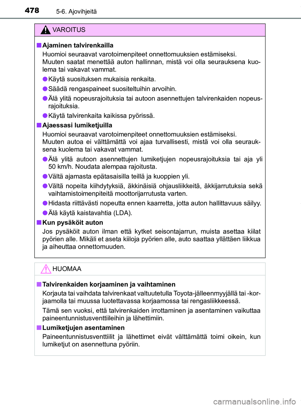 TOYOTA PRIUS PLUG-IN HYBRID 2018  Omistajan Käsikirja (in Finnish) 4785-6. Ajovihjeitä
OM47C99FI
VAROITUS
nAjaminen talvirenkailla
Huomioi seuraavat varotoimenpiteet onnettomuuksien estämiseksi. 
Muuten saatat menettää auton hallinnan, mistä voi olla seurauksena