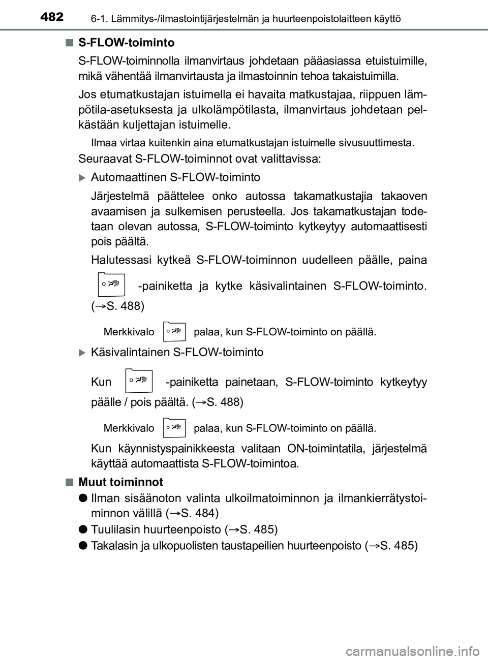 TOYOTA PRIUS PLUG-IN HYBRID 2018 Omistajan Käsikirja (in Finnish) 4826-1. Lämmitys-/ilmastointijärjestelmän ja huurteenpoistolaitteen käyttö
OM47C99FIn
S-FLOW-toiminto
S-FLOW-toiminnolla ilmanvirtaus johdetaan pääasiassa etuistuimille,
mikä vähentää ilman TOYOTA PRIUS PLUG-IN HYBRID 2018 Omistajan Käsikirja (in Finnish) 4826-1. Lämmitys-/ilmastointijärjestelmän ja huurteenpoistolaitteen käyttö
OM47C99FIn
S-FLOW-toiminto
S-FLOW-toiminnolla ilmanvirtaus johdetaan pääasiassa etuistuimille,
mikä vähentää ilman