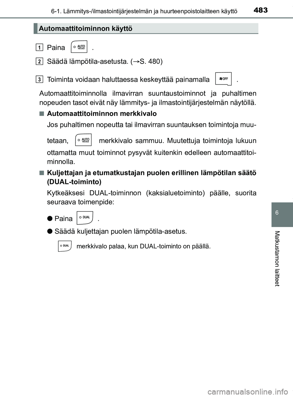 TOYOTA PRIUS PLUG-IN HYBRID 2018 Omistajan Käsikirja (in Finnish) 4836-1. Lämmitys-/ilmastointijärjestelmän ja huurteenpoistolaitteen käyttö
OM47C99FI
6
Matkustamon laitteet
Paina .
Säädä lämpötila-asetusta. (S. 480)
Toiminta voidaan haluttaessa keskey TOYOTA PRIUS PLUG-IN HYBRID 2018 Omistajan Käsikirja (in Finnish) 4836-1. Lämmitys-/ilmastointijärjestelmän ja huurteenpoistolaitteen käyttö
OM47C99FI
6
Matkustamon laitteet
Paina .
Säädä lämpötila-asetusta. (S. 480)
Toiminta voidaan haluttaessa keskey