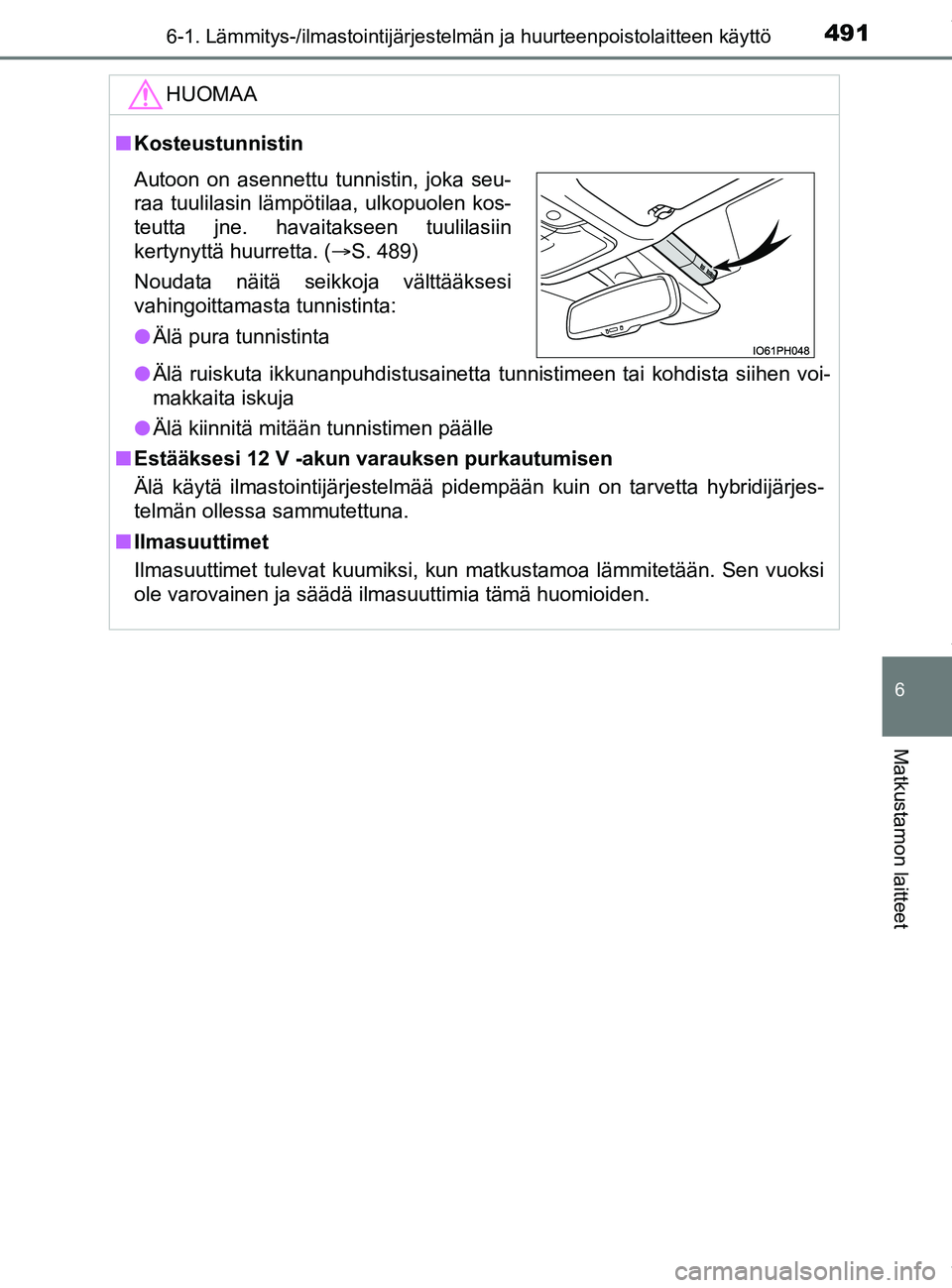 TOYOTA PRIUS PLUG-IN HYBRID 2018 Omistajan Käsikirja (in Finnish) 4916-1. Lämmitys-/ilmastointijärjestelmän ja huurteenpoistolaitteen käyttö
OM47C99FI
6
Matkustamon laitteet
HUOMAA
nKosteustunnistin
l Älä ruiskuta ikkunanpuhdistusainetta tunnistimeen tai kohd TOYOTA PRIUS PLUG-IN HYBRID 2018 Omistajan Käsikirja (in Finnish) 4916-1. Lämmitys-/ilmastointijärjestelmän ja huurteenpoistolaitteen käyttö
OM47C99FI
6
Matkustamon laitteet
HUOMAA
nKosteustunnistin
l Älä ruiskuta ikkunanpuhdistusainetta tunnistimeen tai kohd