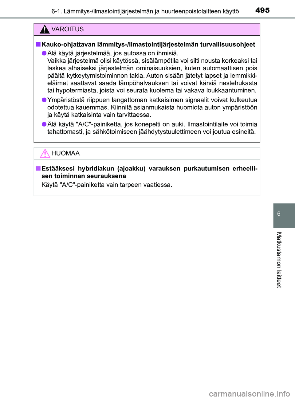 TOYOTA PRIUS PLUG-IN HYBRID 2018 Omistajan Käsikirja (in Finnish) 4956-1. Lämmitys-/ilmastointijärjestelmän ja huurteenpoistolaitteen käyttö
OM47C99FI
6
Matkustamon laitteet
VAROITUS
nKauko-ohjattavan lämmitys-/ilmastointijärjestelmän turvallisuusohjeet
l Ä TOYOTA PRIUS PLUG-IN HYBRID 2018 Omistajan Käsikirja (in Finnish) 4956-1. Lämmitys-/ilmastointijärjestelmän ja huurteenpoistolaitteen käyttö
OM47C99FI
6
Matkustamon laitteet
VAROITUS
nKauko-ohjattavan lämmitys-/ilmastointijärjestelmän turvallisuusohjeet
l Ä